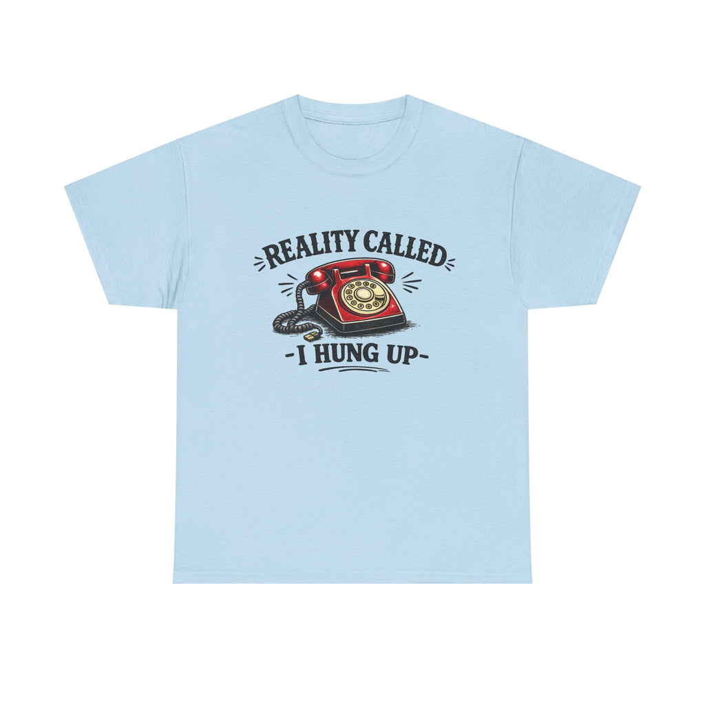 Reality Called, I Hung Up | T‑Shirt | Funny Sarcastic Tee