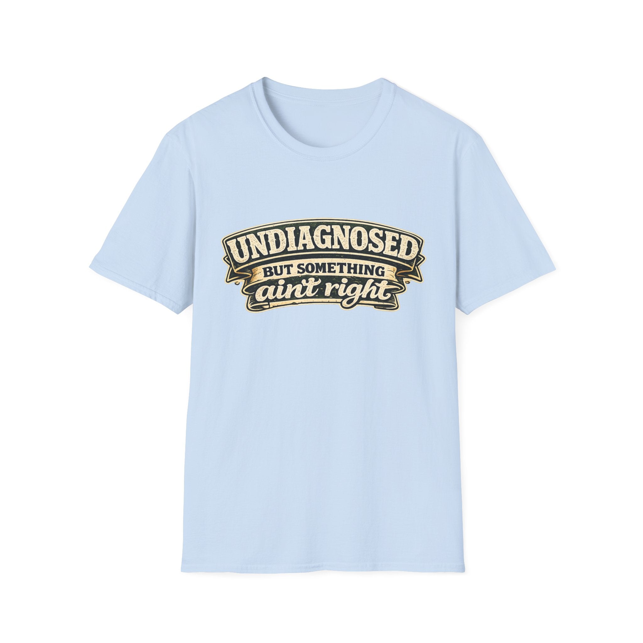 Undiagnosed but Something Ain't Right | T-Shirt | Funny Mental Health Awareness