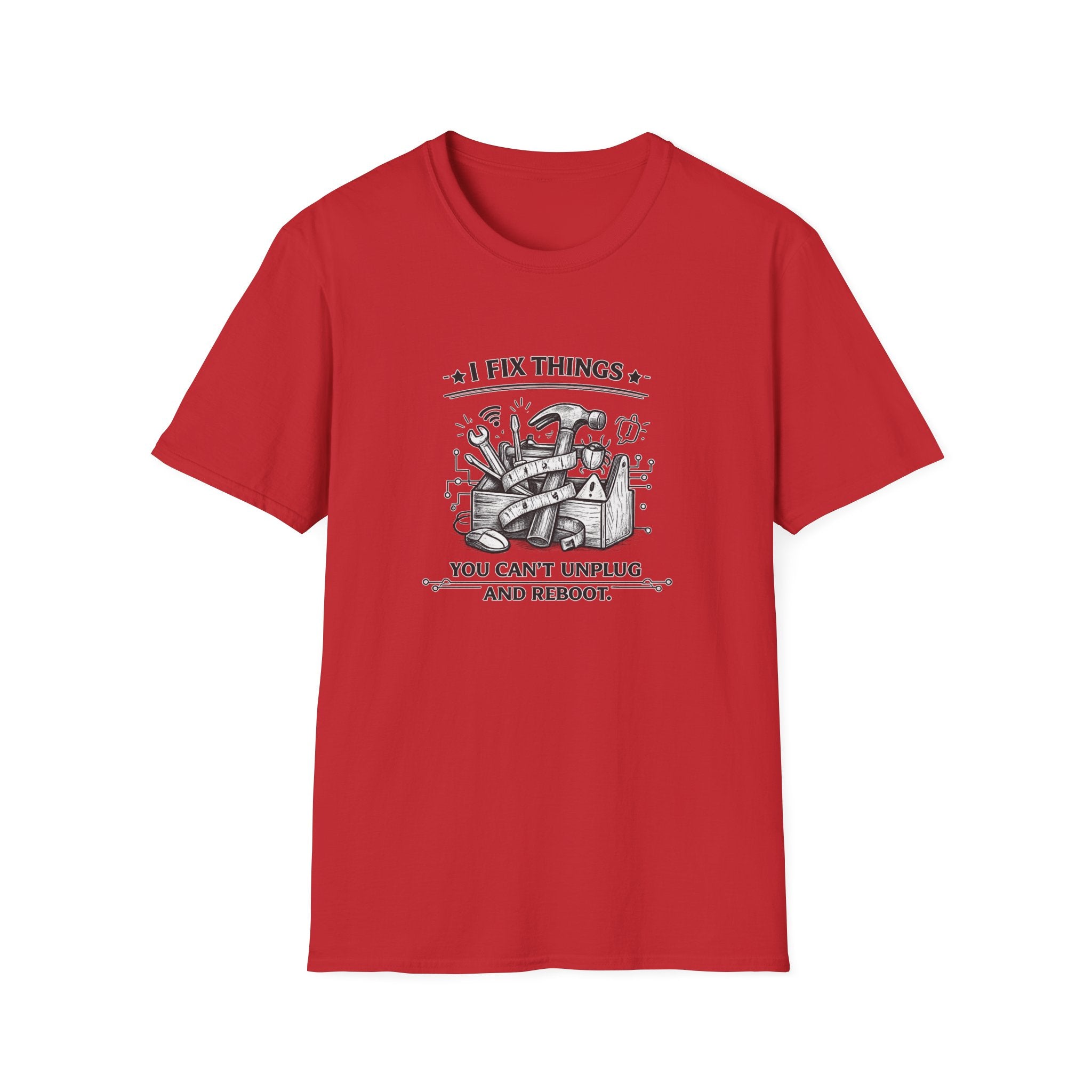 I Fix Things you can't Unplug and Reboot | T-Shirt | Humor
