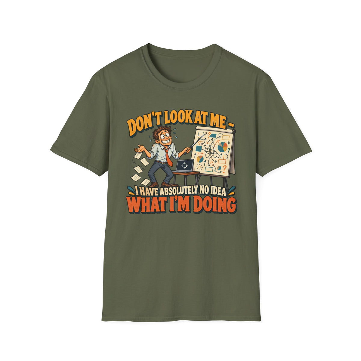 Funny Graphic T-Shirt — "Don't Look At Me I Have Absolutely No Idea What I'm Doing"