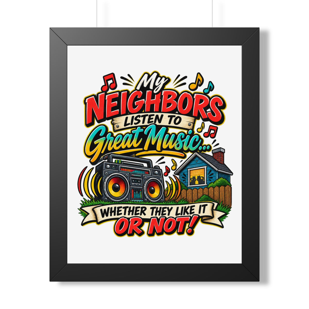 "My Neighbors Listen to Great Music Whether They Like It or Not" Poster — Black, 16″ x 20″ | The ClawMark Store