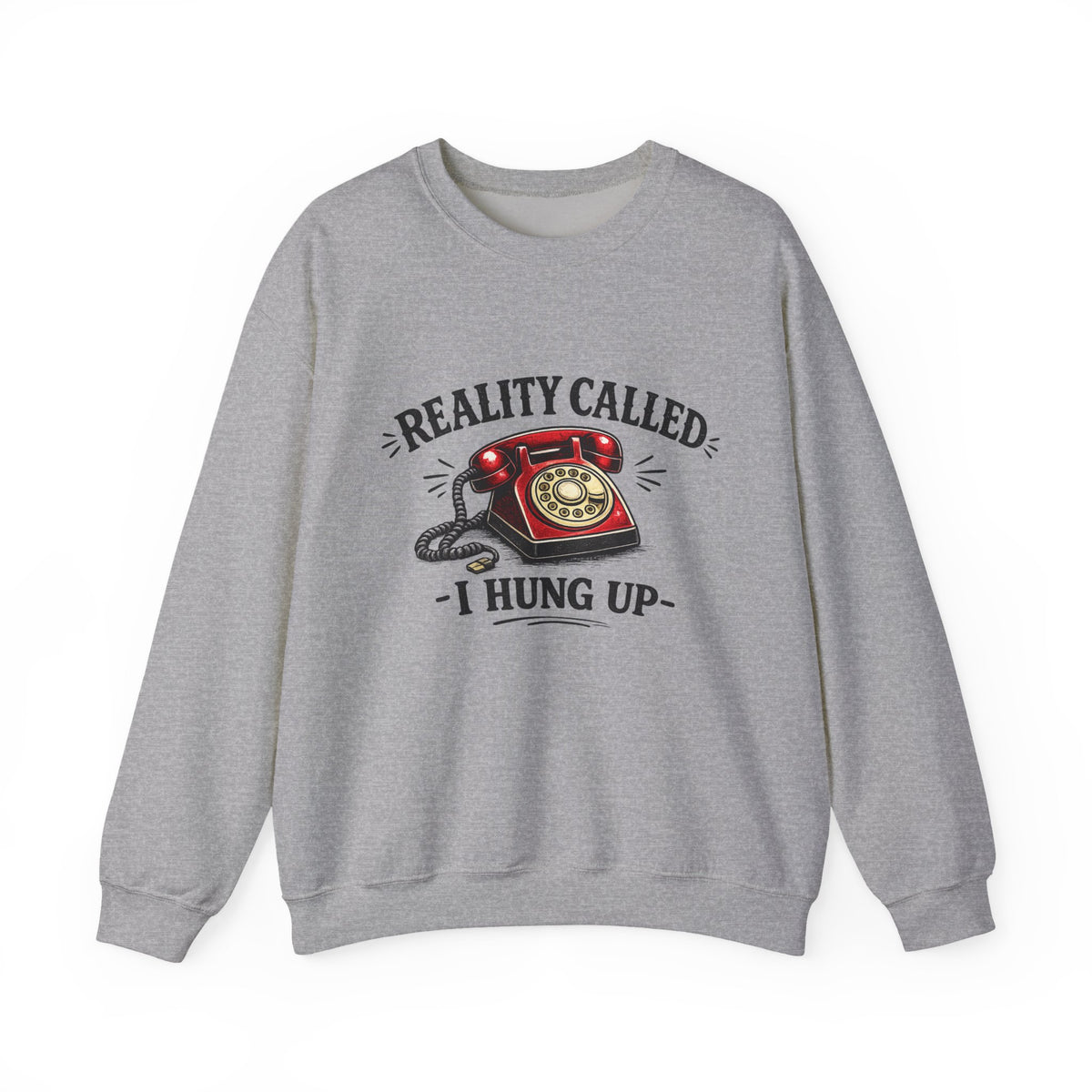 "Reality Called, I Hung Up" Sweatshirt