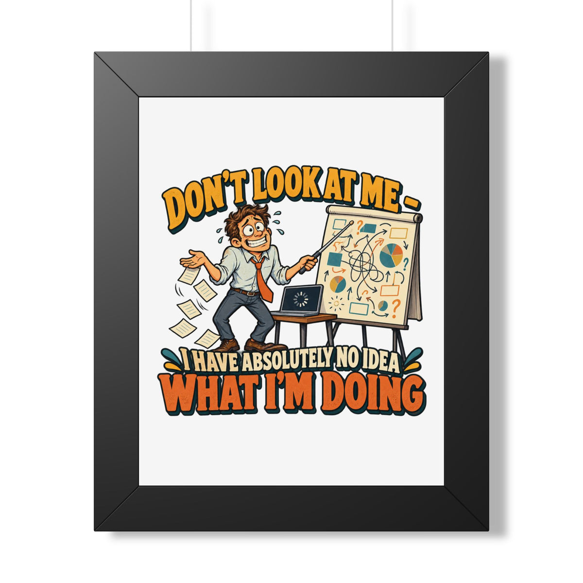 Framed Poster – “Don’t Look At Me I Have Absolutely No Idea What I’m Doing” Humorous Office Wall Art