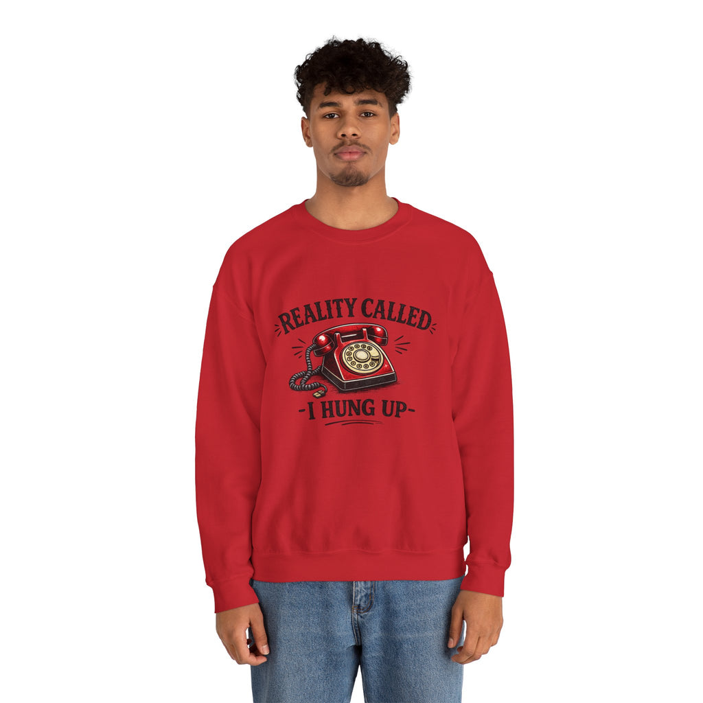 "Reality Called, I Hung Up" Sweatshirt