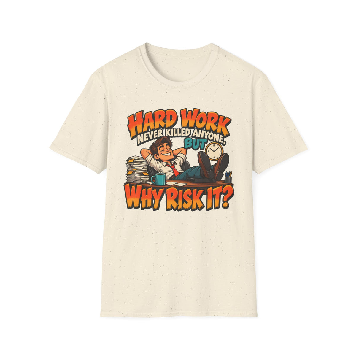 T-Shirt — Funny "Hard Work Never Killed Anyone But Why Risk It" Graphic Tee