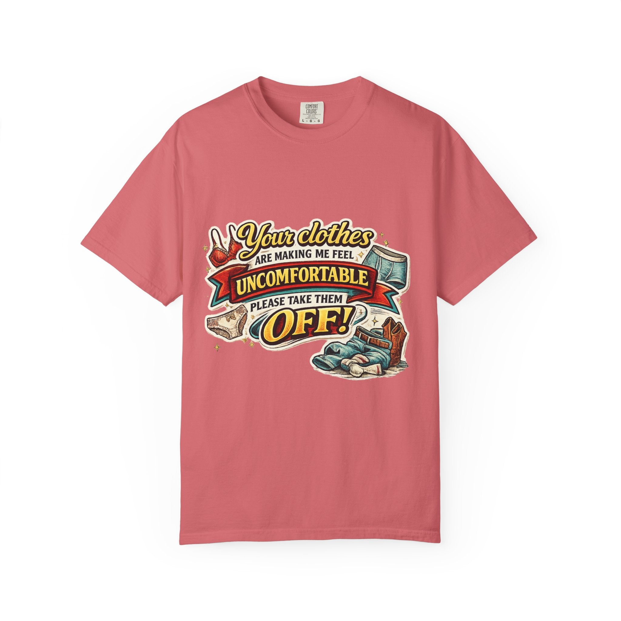 Your Clothes Are Making Me Feel Uncomfortable - Please Take Them Off | T-shirt | Humorous Graphic Tee