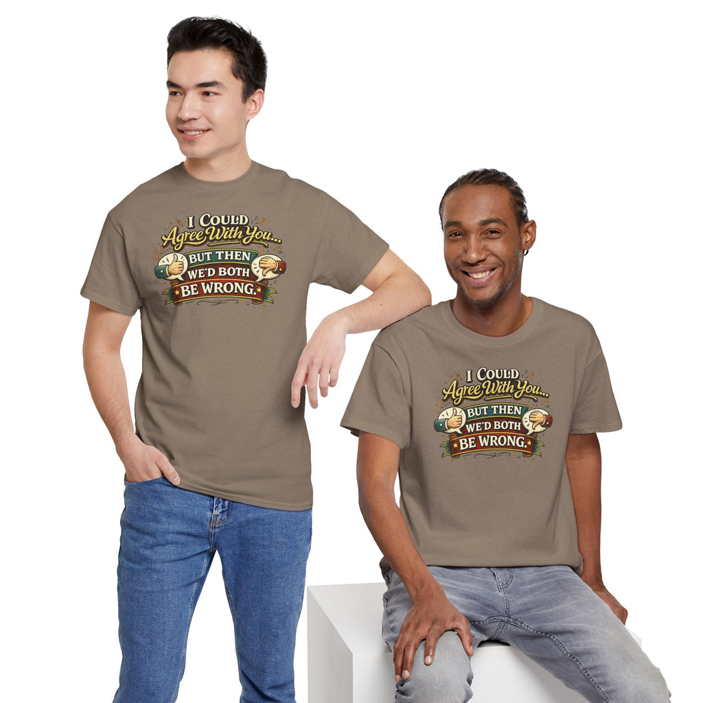I Could Agree With You But Then We'd Both Be Wrong | T-Shirt