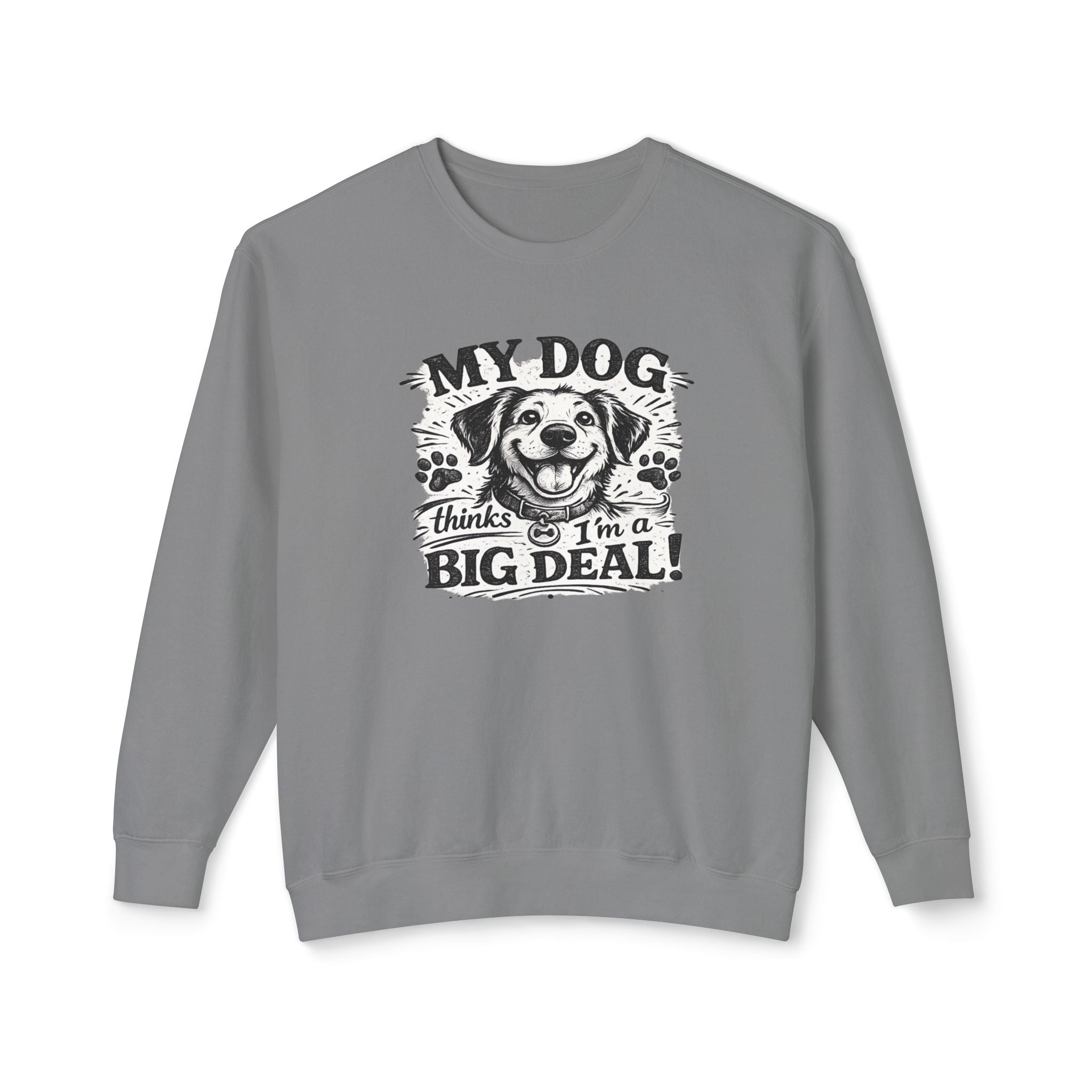 My Dog thinks I'm a Big Deal | Sweatshirt | Crewneck Sweatshirt