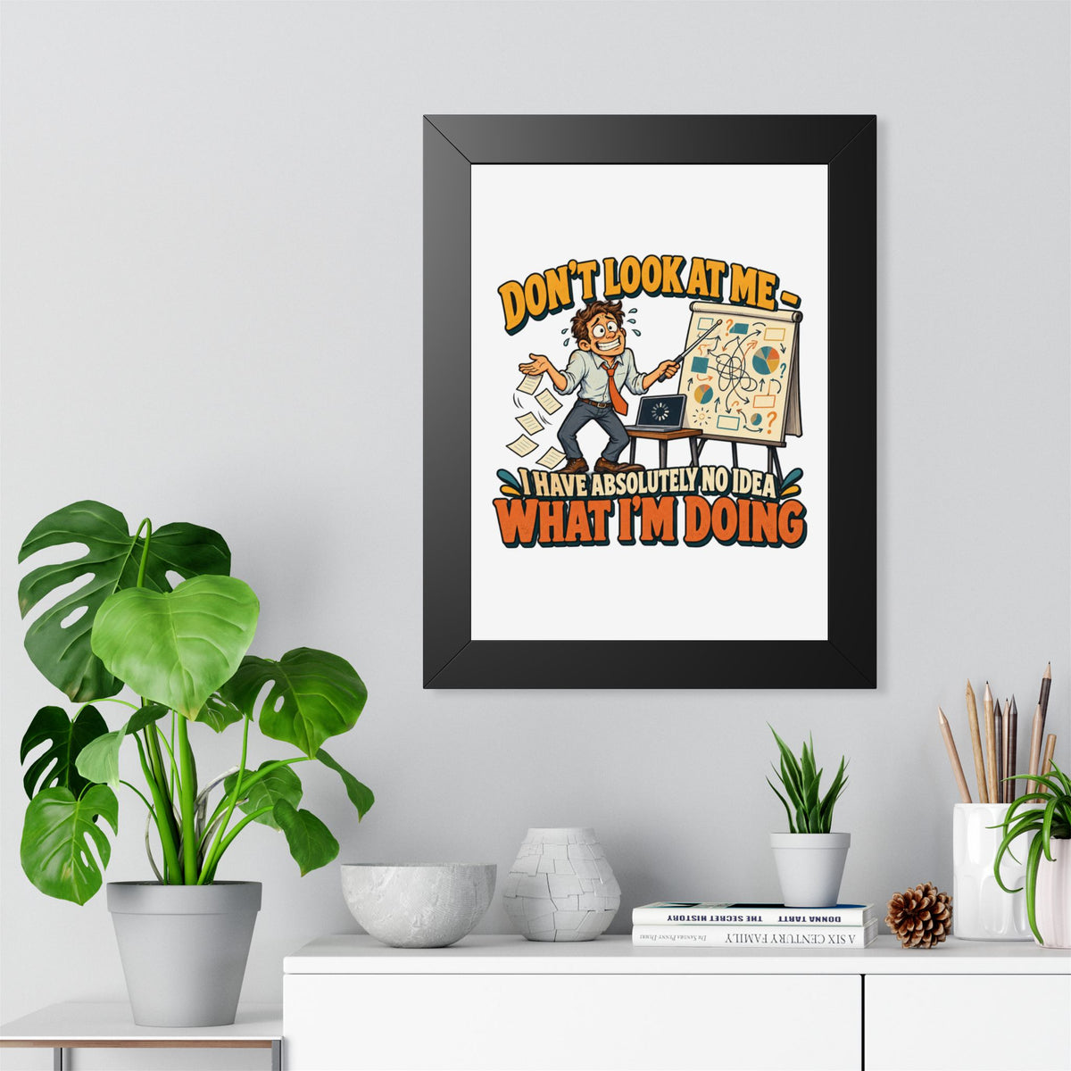 Framed Poster – “Don’t Look At Me I Have Absolutely No Idea What I’m Doing” Humorous Office Wall Art
