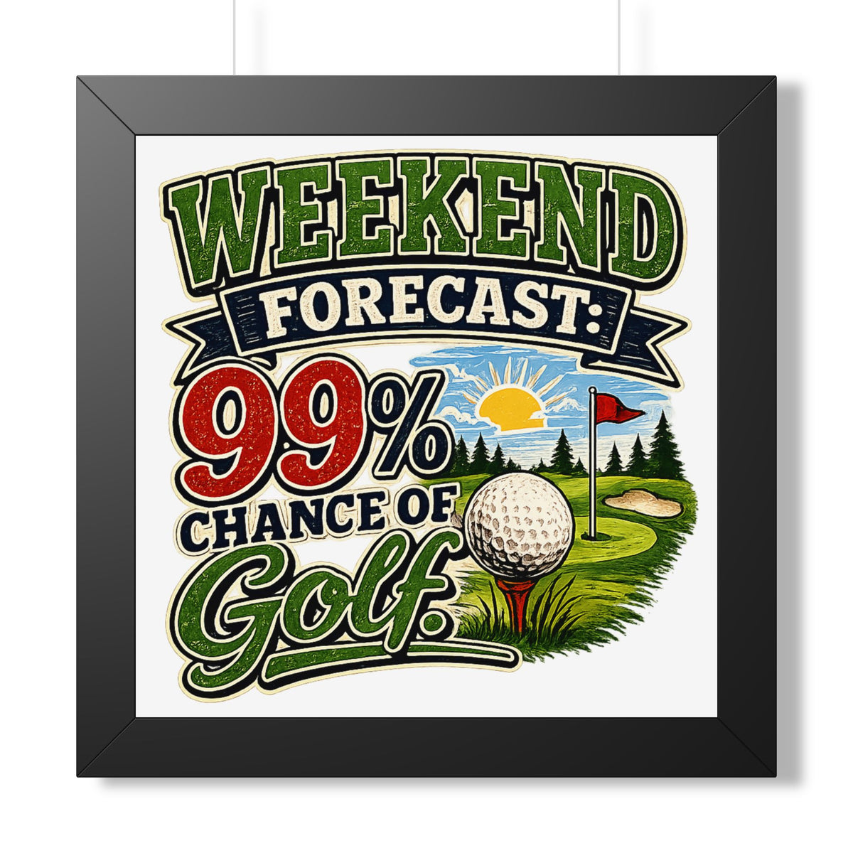 "Weekend Forecast: 99% Chance of Golf" Framed Poster — Black, 16″ x 16″ | The ClawMark Store
