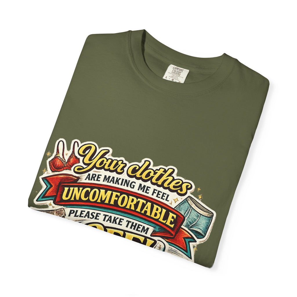 Your Clothes Are Making Me Feel Uncomfortable - Please Take Them Off | T-shirt | Humorous Graphic Tee