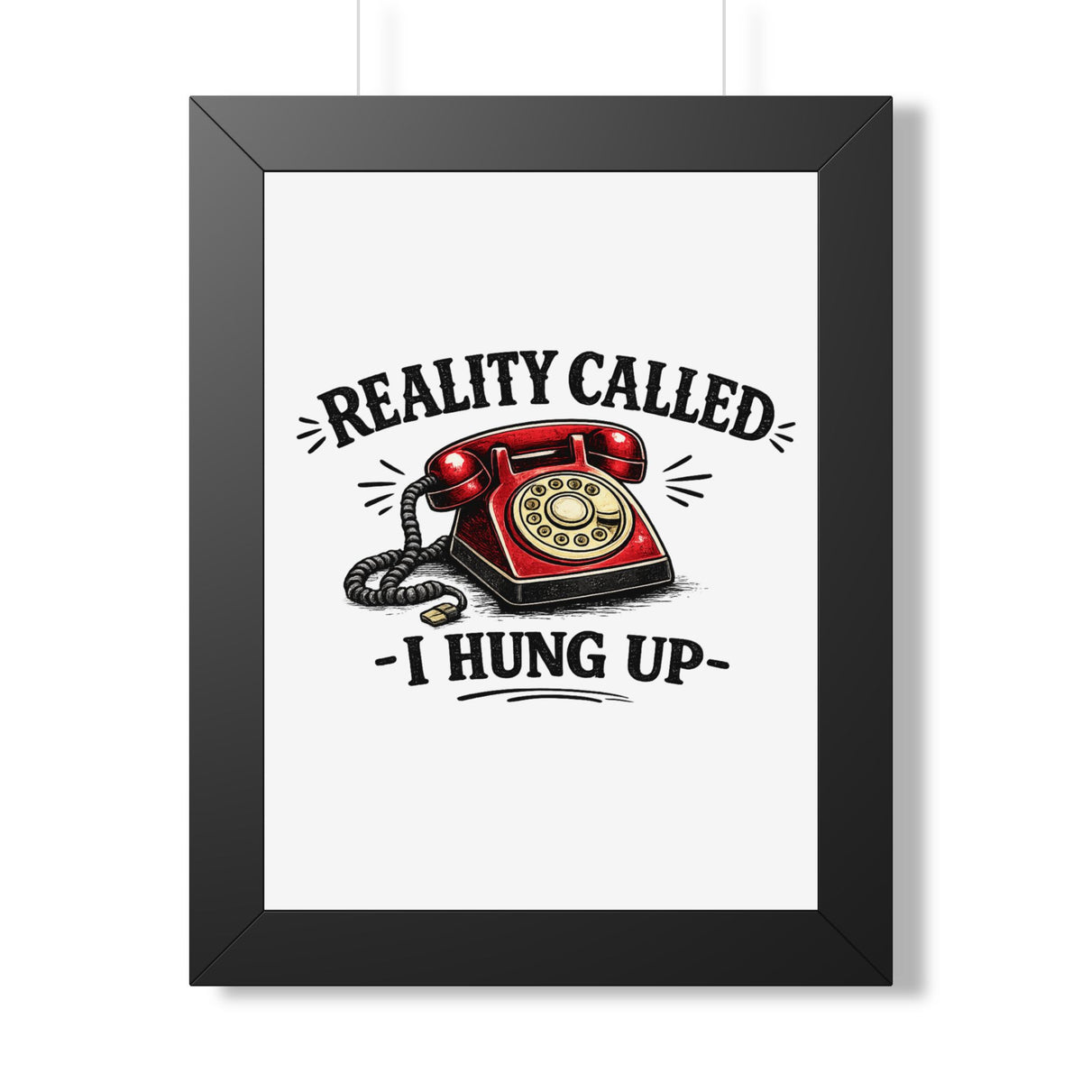 'Reality Called, I Hung Up' Framed Poster — Black, 12″ x 16″ | The ClawMark Store