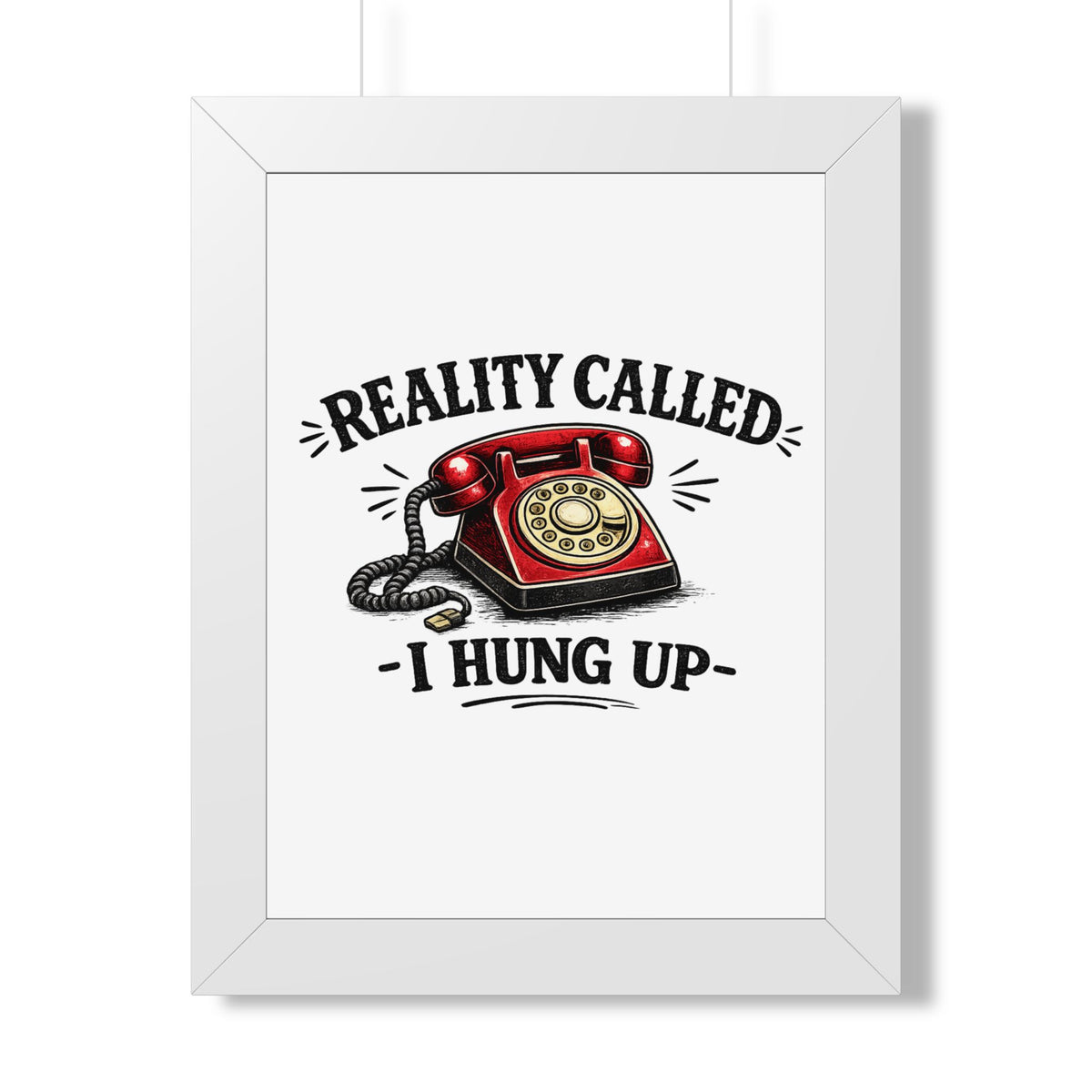 'Reality Called, I Hung Up' Framed Poster — White, 12″ x 16″ | The ClawMark Store