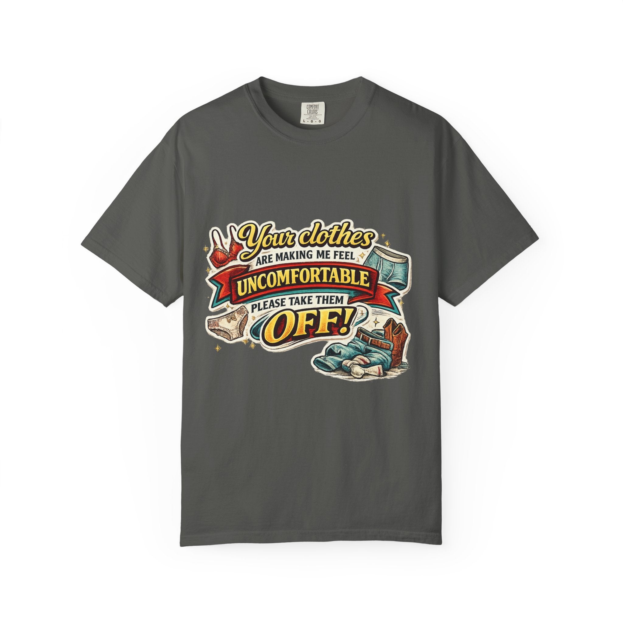 Your Clothes Are Making Me Feel Uncomfortable - Please Take Them Off | T-shirt | Humorous Graphic Tee