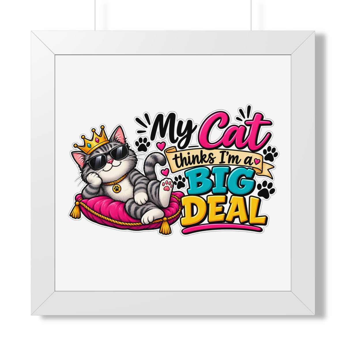 "My Cat Thinks I’m a Big Deal" Framed Poster — White, 16″ x 16″ | The ClawMark Store