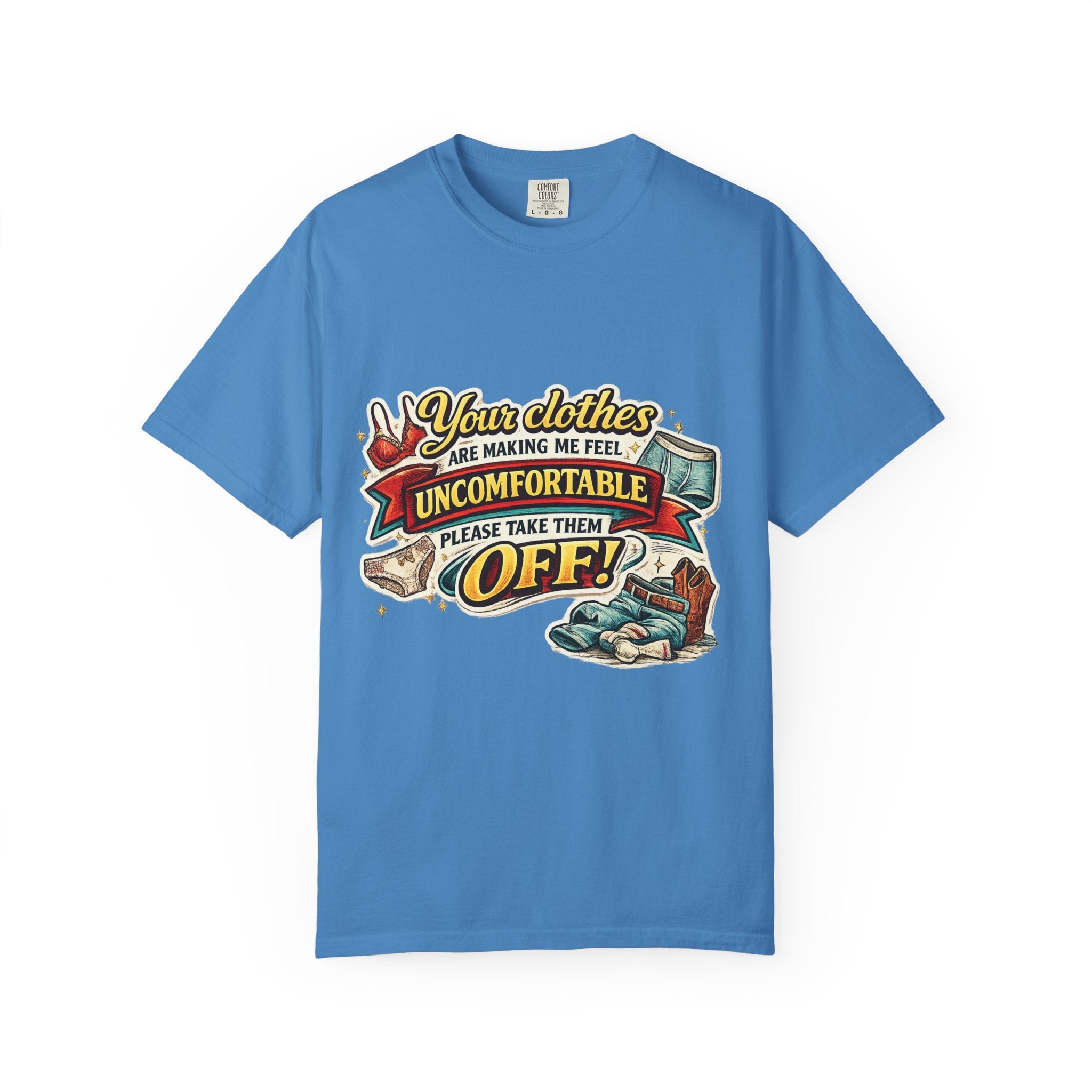 Your Clothes Are Making Me Feel Uncomfortable - Please Take Them Off | T-shirt | Humorous Graphic Tee