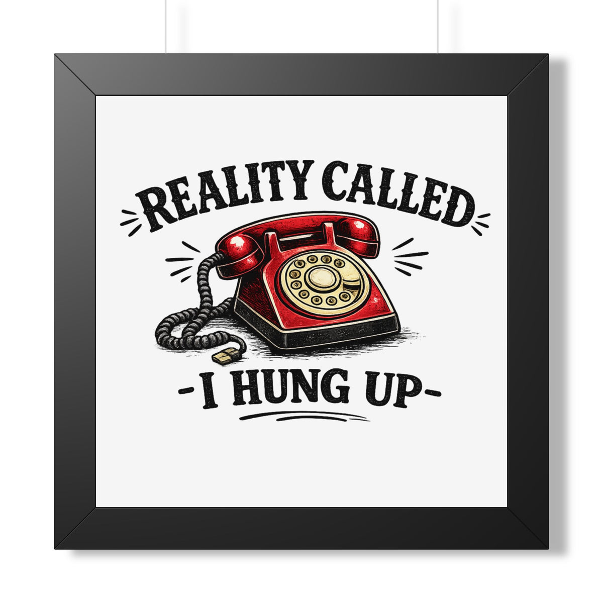 'Reality Called, I Hung Up' Framed Poster — Black, 16″ x 16″ | The ClawMark Store