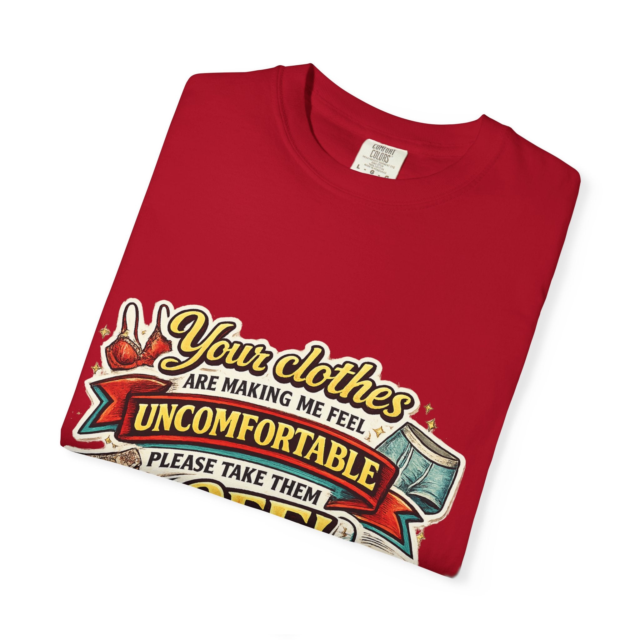 Your Clothes Are Making Me Feel Uncomfortable - Please Take Them Off | T-shirt | Humorous Graphic Tee
