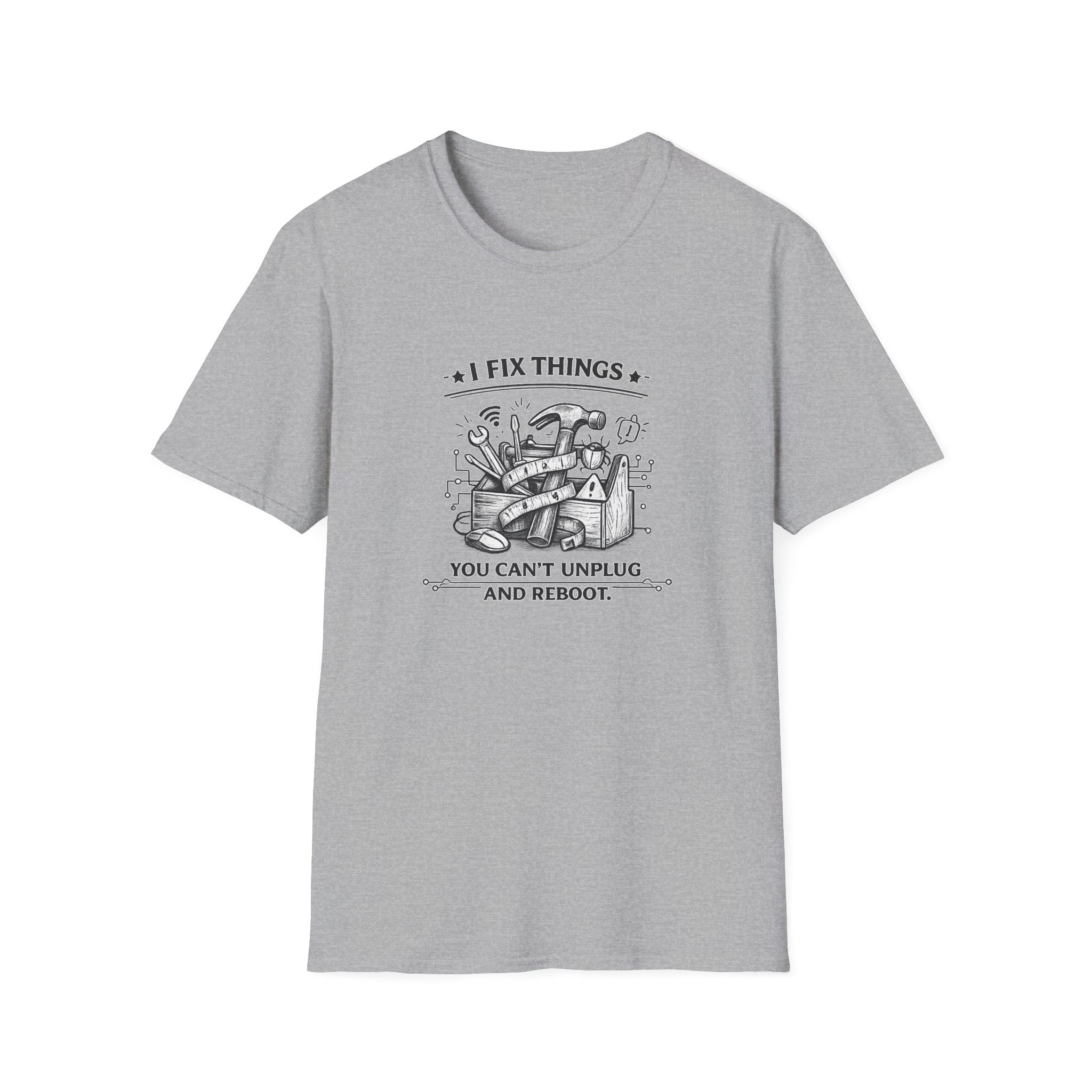 I Fix Things you can't Unplug and Reboot | T-Shirt | Humor
