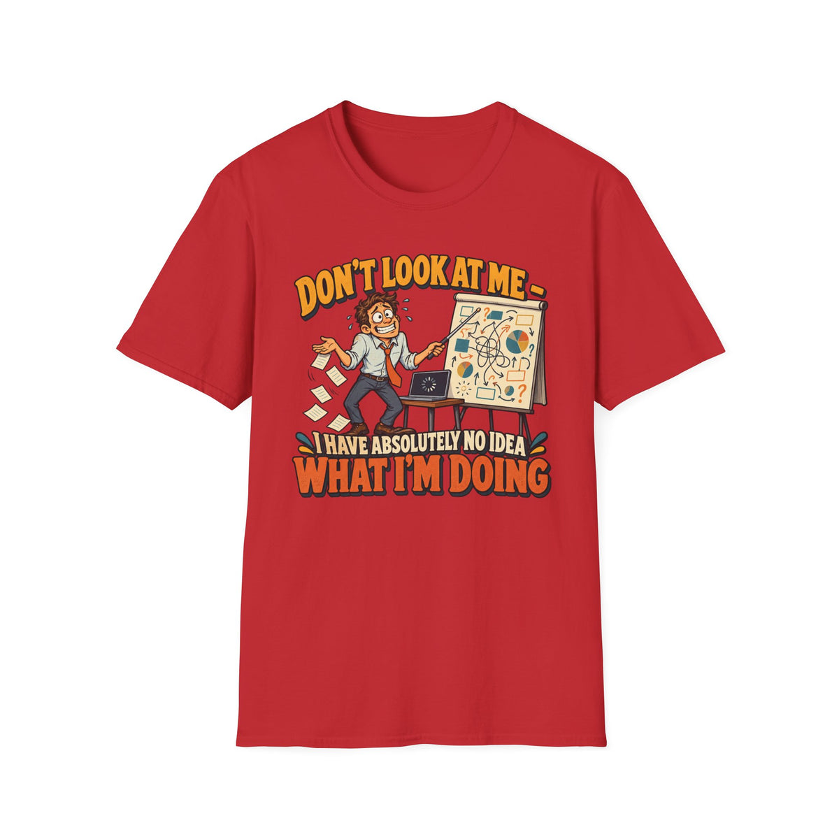 Funny Graphic T-Shirt — "Don't Look At Me I Have Absolutely No Idea What I'm Doing"