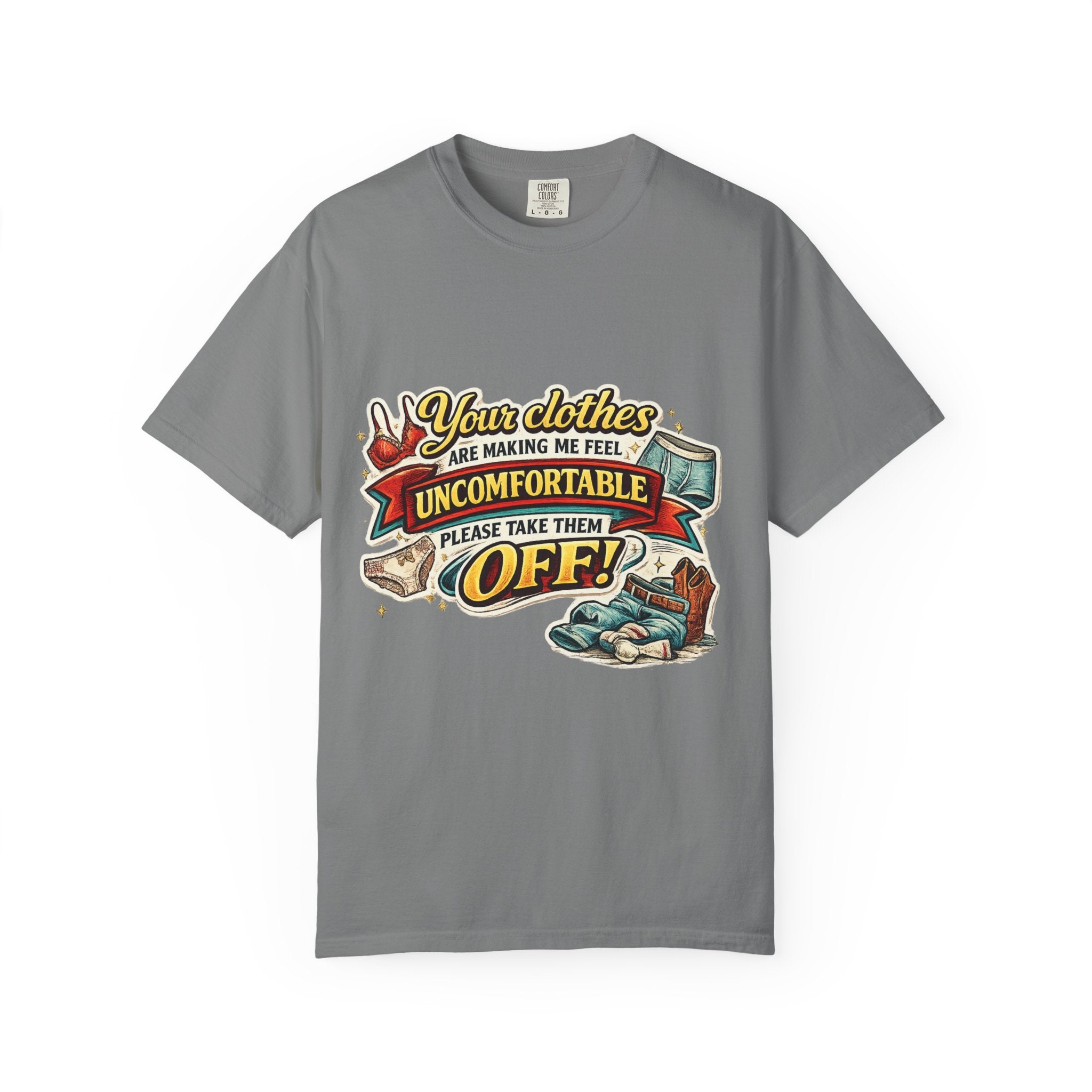 Your Clothes Are Making Me Feel Uncomfortable - Please Take Them Off | T-shirt | Humorous Graphic Tee