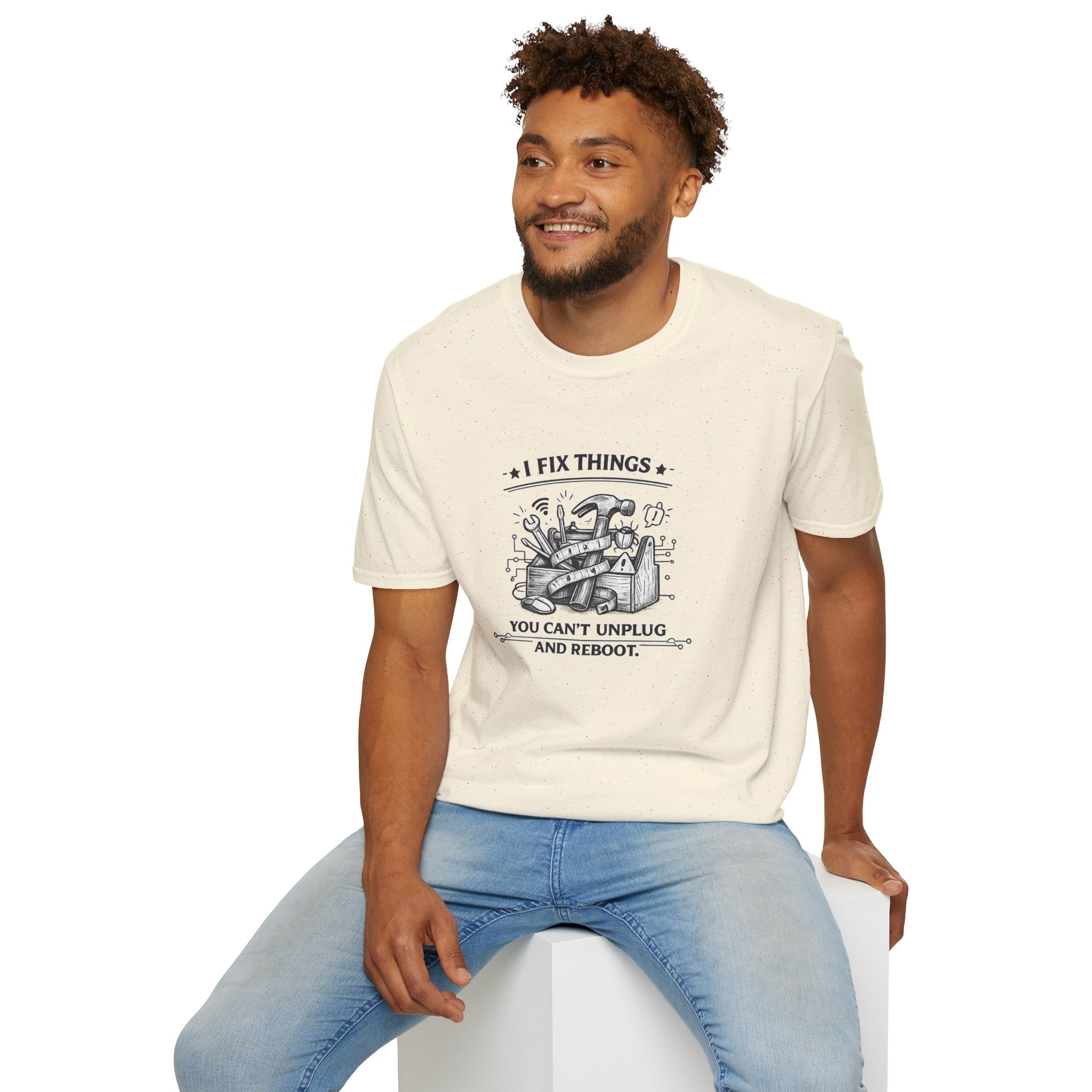 I Fix Things you can't Unplug and Reboot | T-Shirt | Humor
