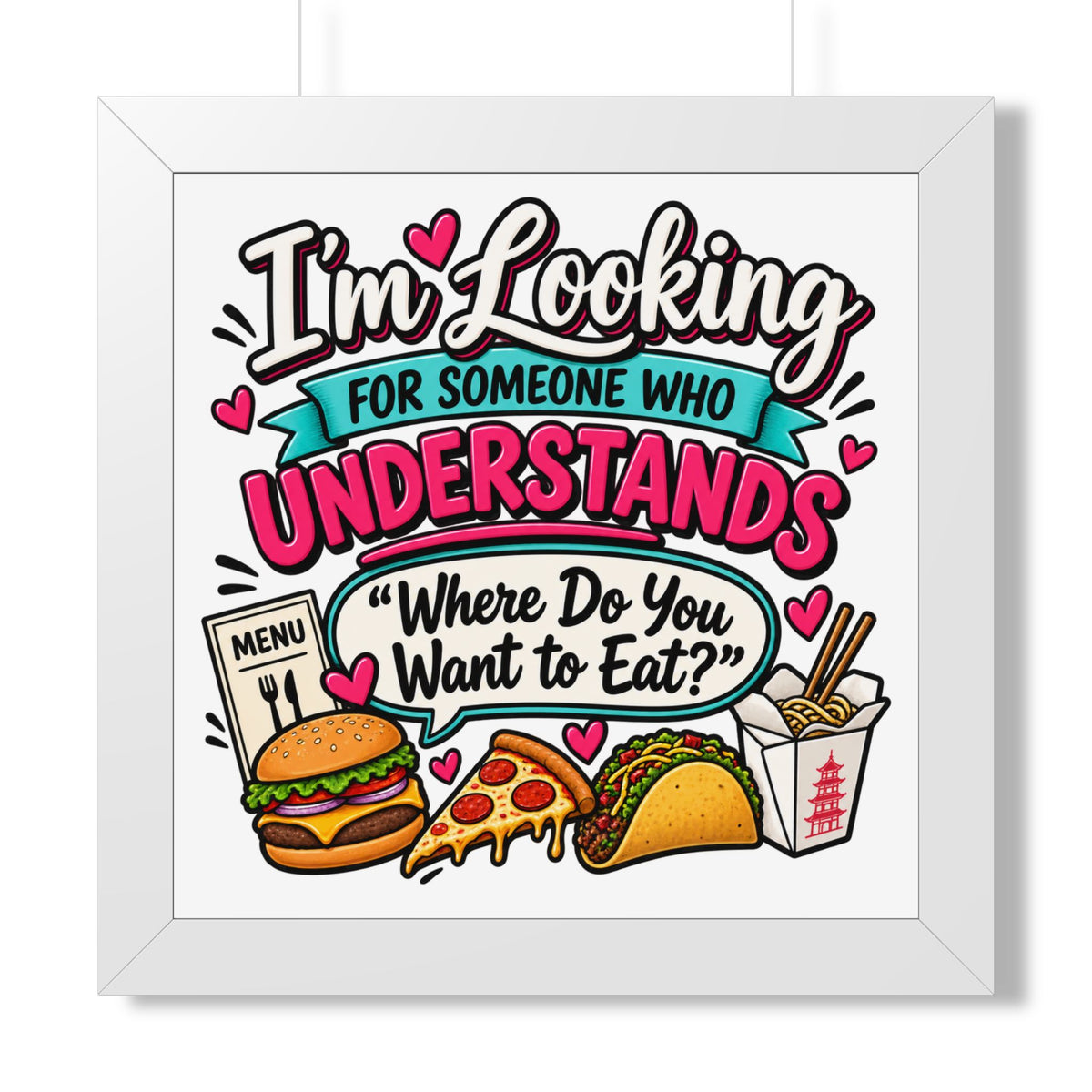 "I'm Looking For Someone Who Understands 'Where Do You Want to Eat?'" Poster — White, 16″ x 16″ | The ClawMark Store