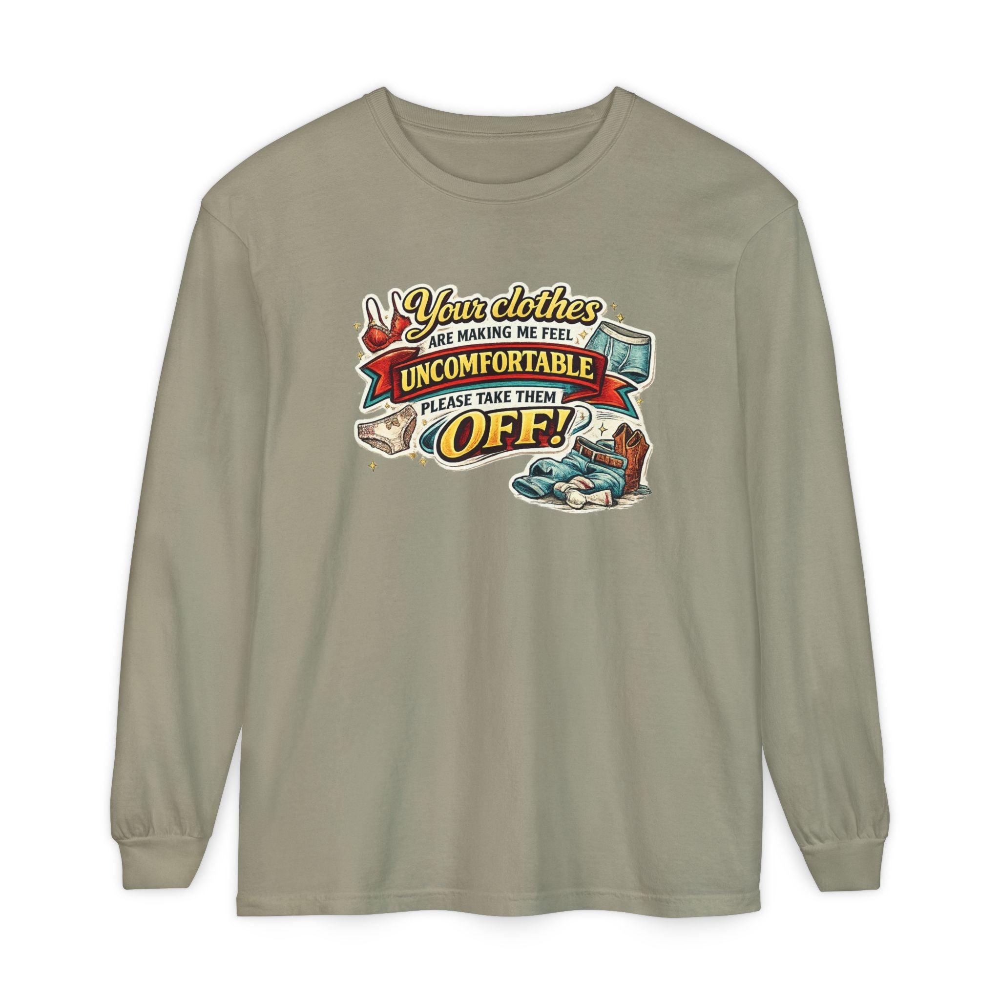 Your Clothes Are Making Me Feel Uncomfortable Please Take Them Off Long Sleeve Tee | Funny Graphic Shirt