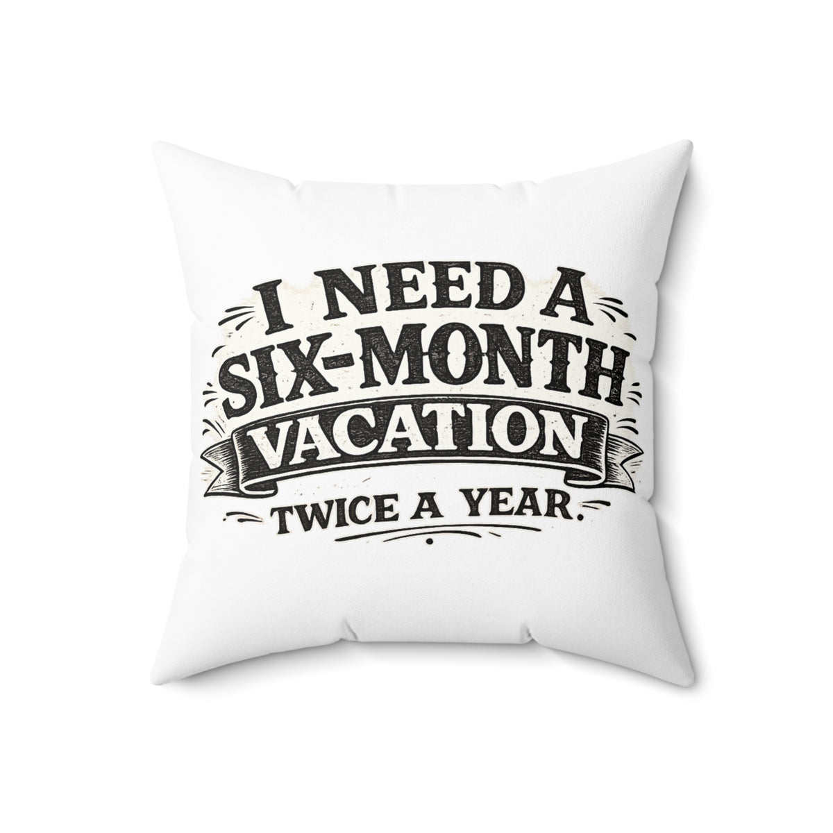 I Need A Six-Month Vacation Twice A Year — Throw Pillow — 18" × 18" | The ClawMark Store