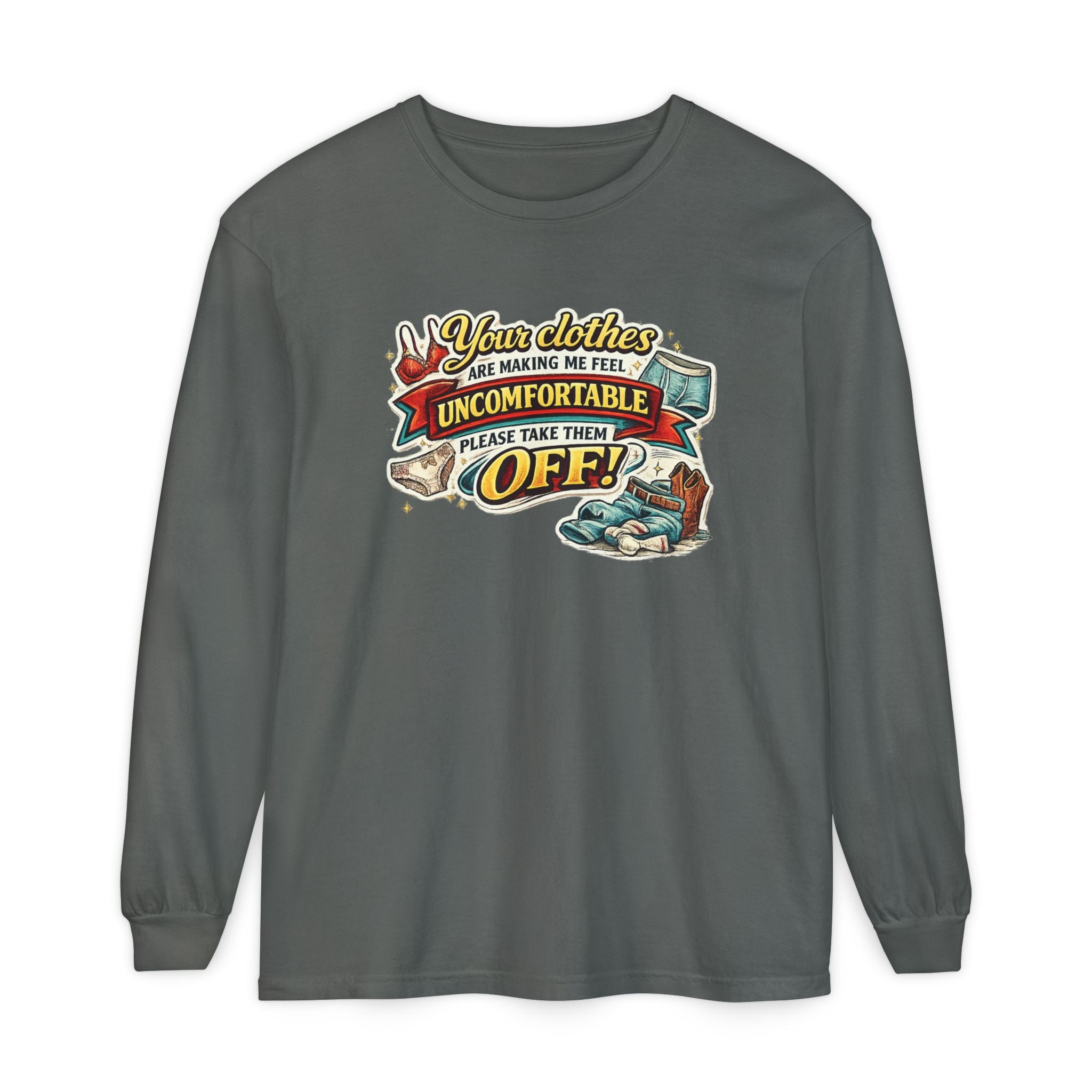 Your Clothes Are Making Me Feel Uncomfortable Please Take Them Off Long Sleeve Tee | Funny Graphic Shirt