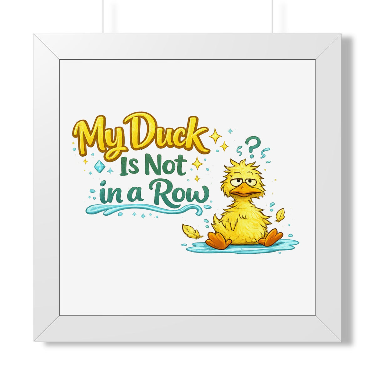 "My Duck Is Not in a Row" Framed Poster — White, 16″ x 16″ | The ClawMark Store