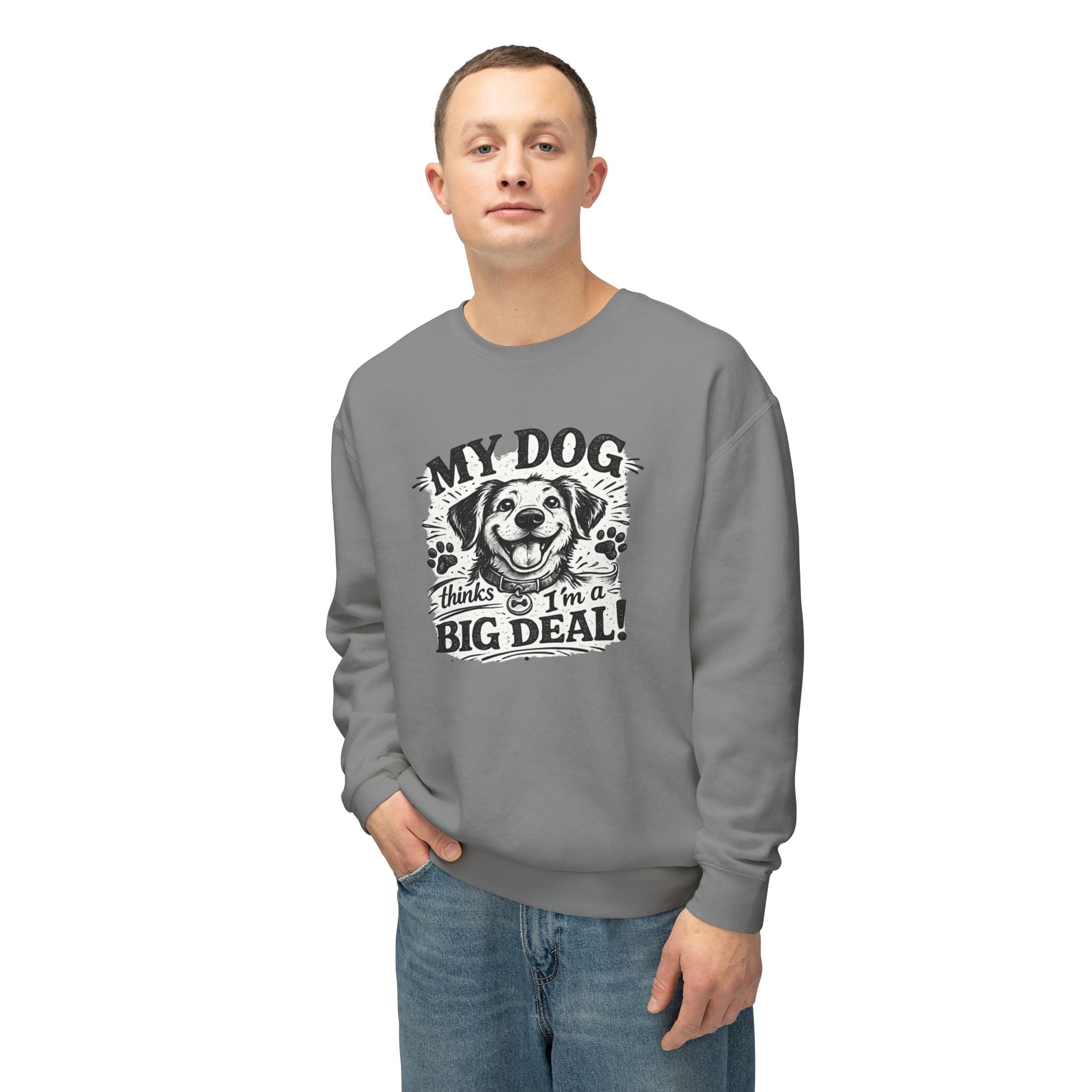 My Dog thinks I'm a Big Deal | Sweatshirt | Crewneck Sweatshirt