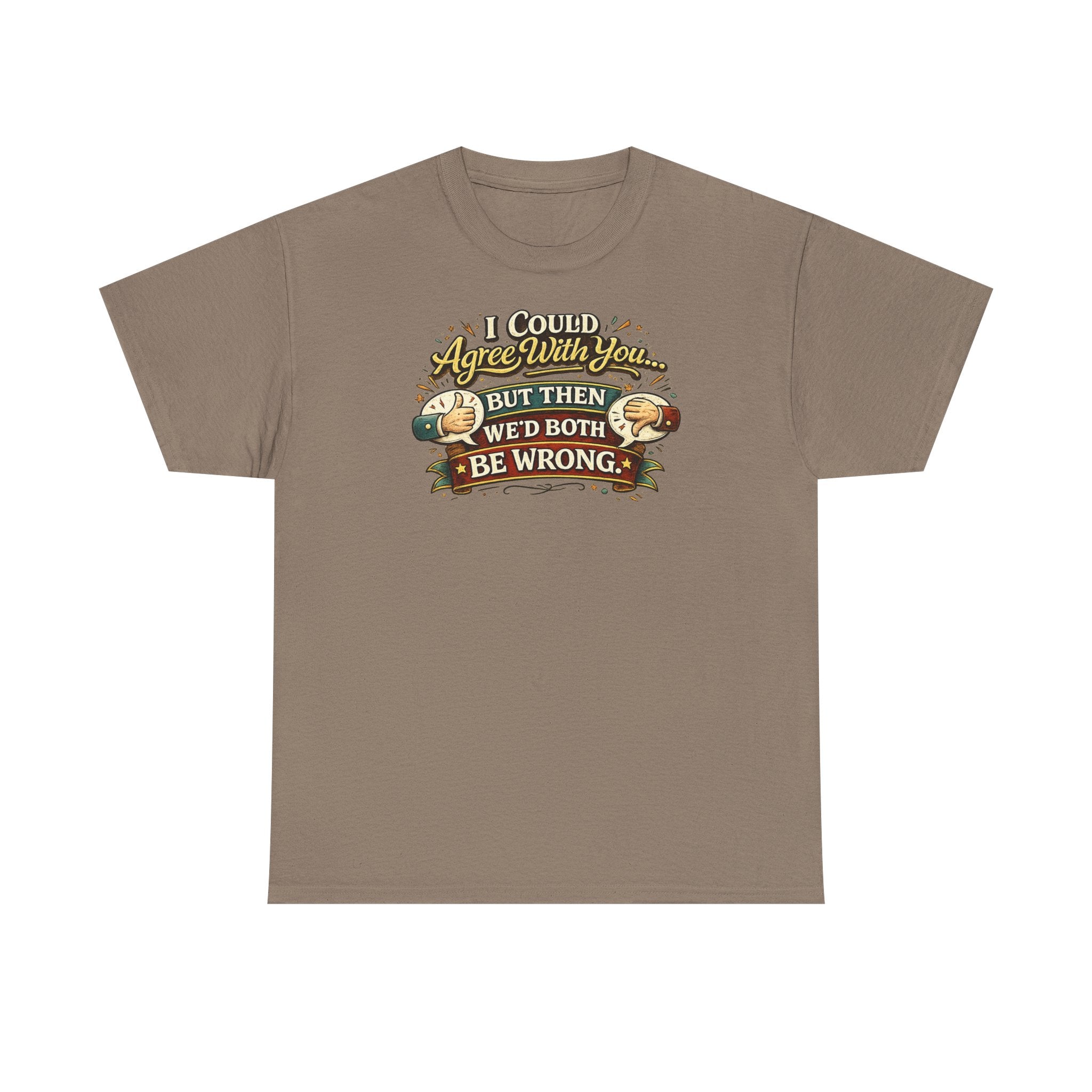 I Could Agree With You But Then We'd Both Be Wrong | T-Shirt