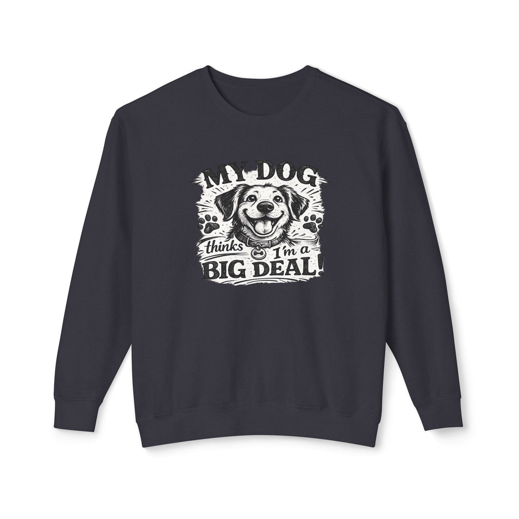 My Dog thinks I'm a Big Deal | Sweatshirt | Crewneck Sweatshirt