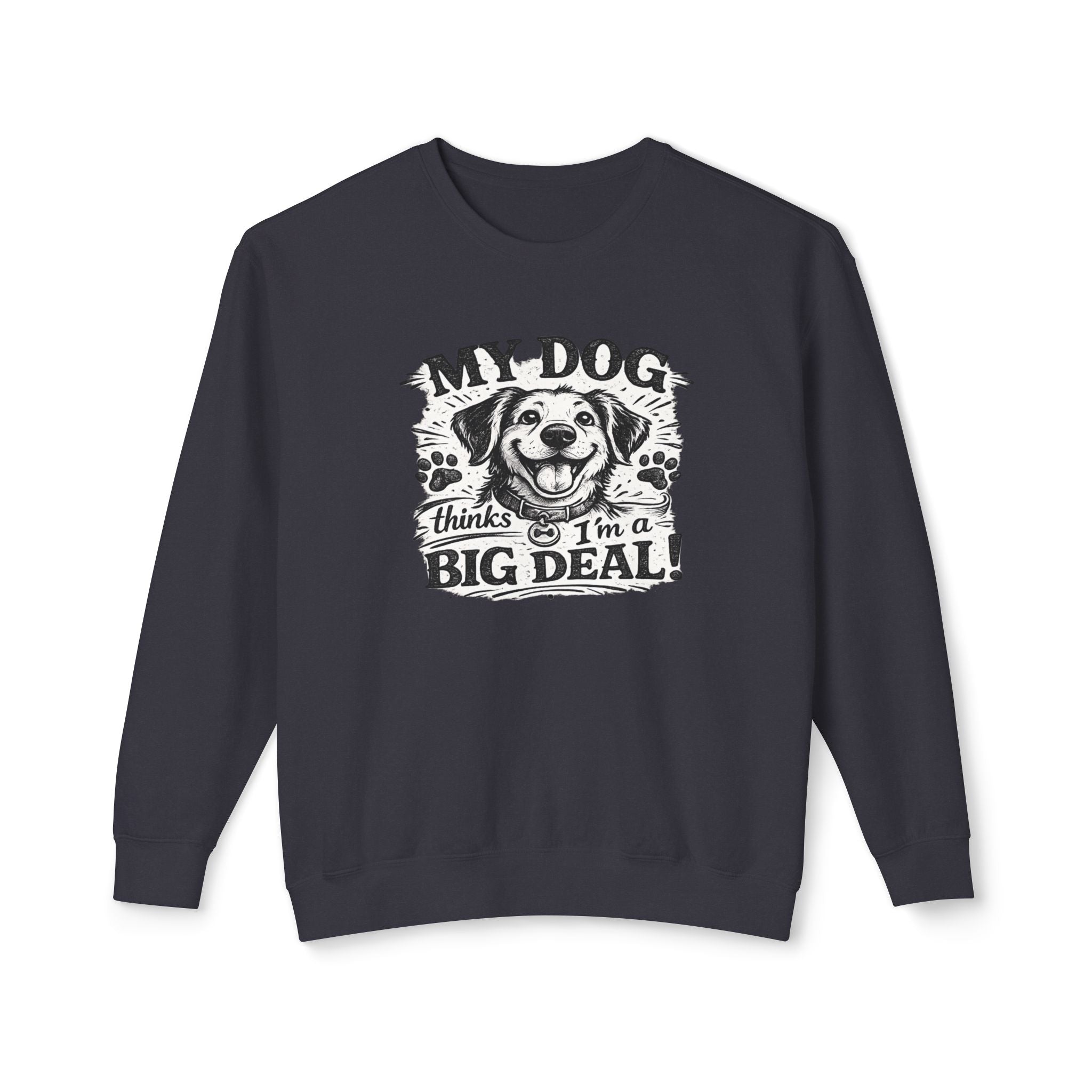 My Dog thinks I'm a Big Deal | Sweatshirt | Crewneck Sweatshirt