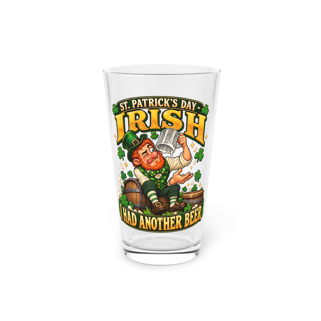 St. Patrick’s Day Irish “I Had Another Beer” 16oz Pint Glass
