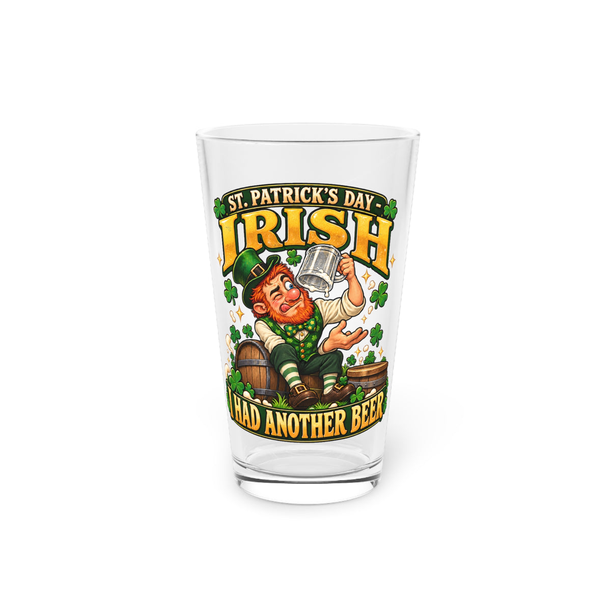 St. Patrick’s Day Irish “I Had Another Beer” 16oz Pint Glass