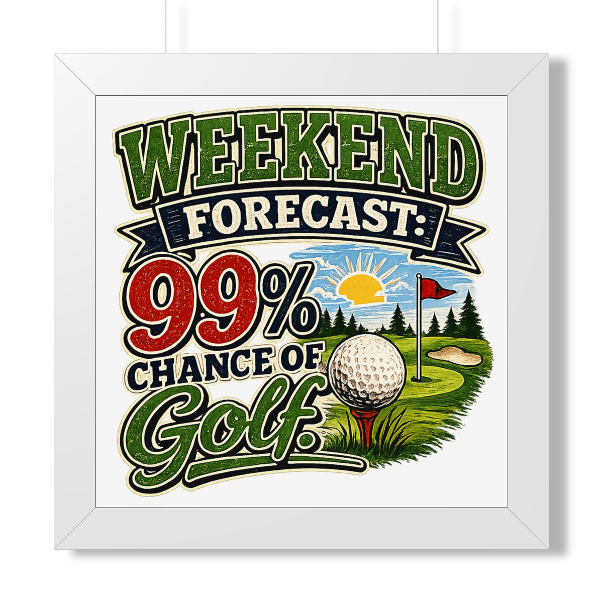 "Weekend Forecast: 99% Chance of Golf" Framed Poster — White, 16″ x 16″ | The ClawMark Store