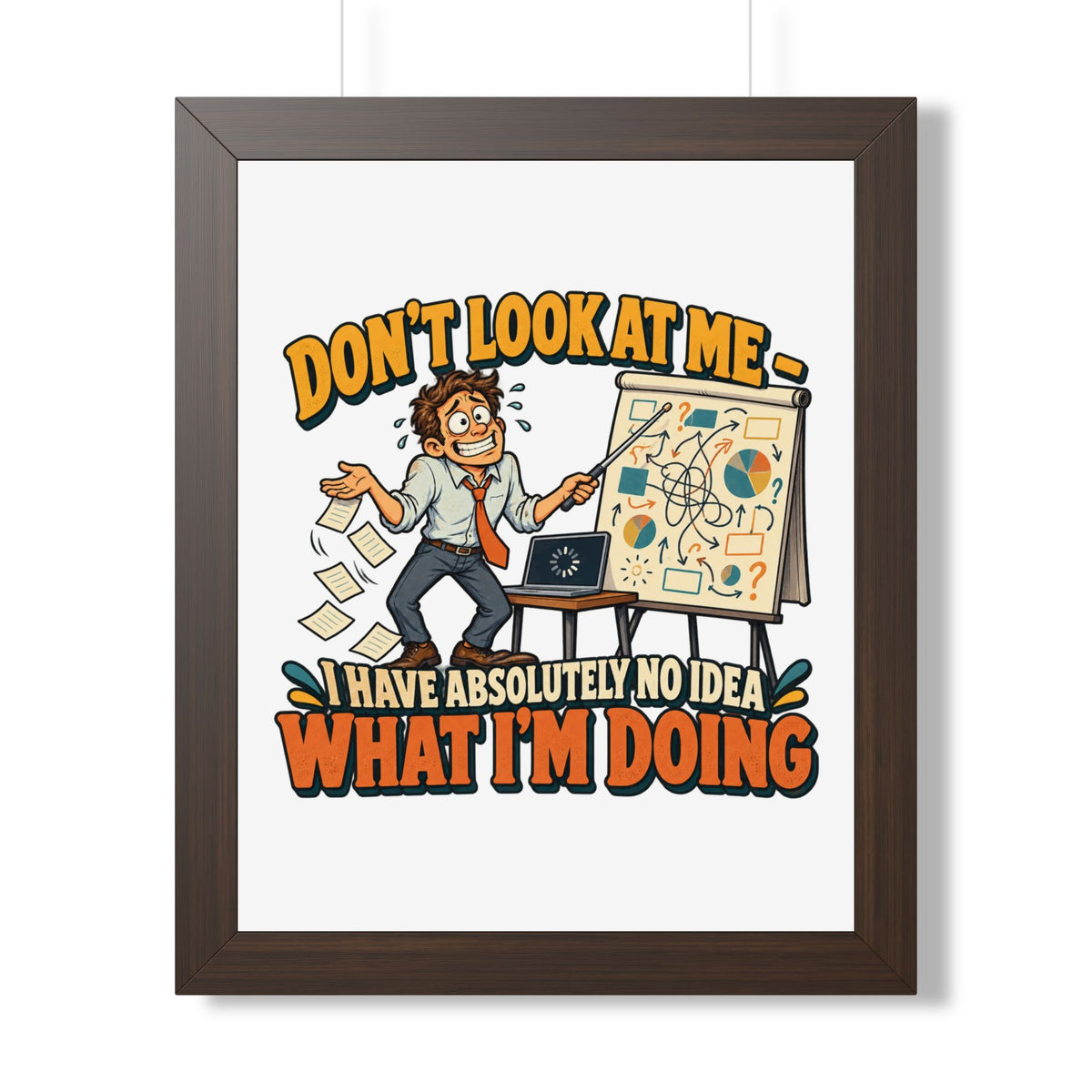 Framed Poster – “Don’t Look At Me I Have Absolutely No Idea What I’m Doing” Humorous Office Wall Art