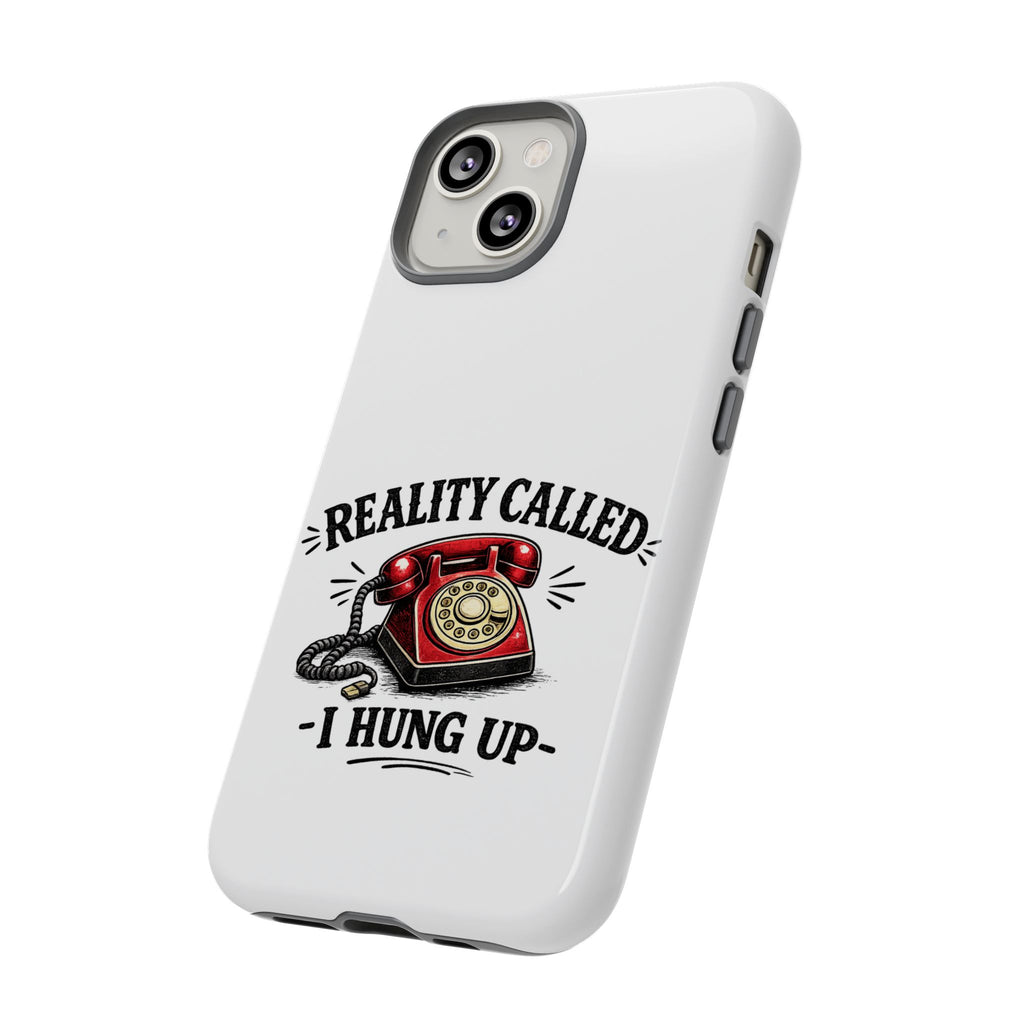Reality Called, I Hung Up — Phone Case