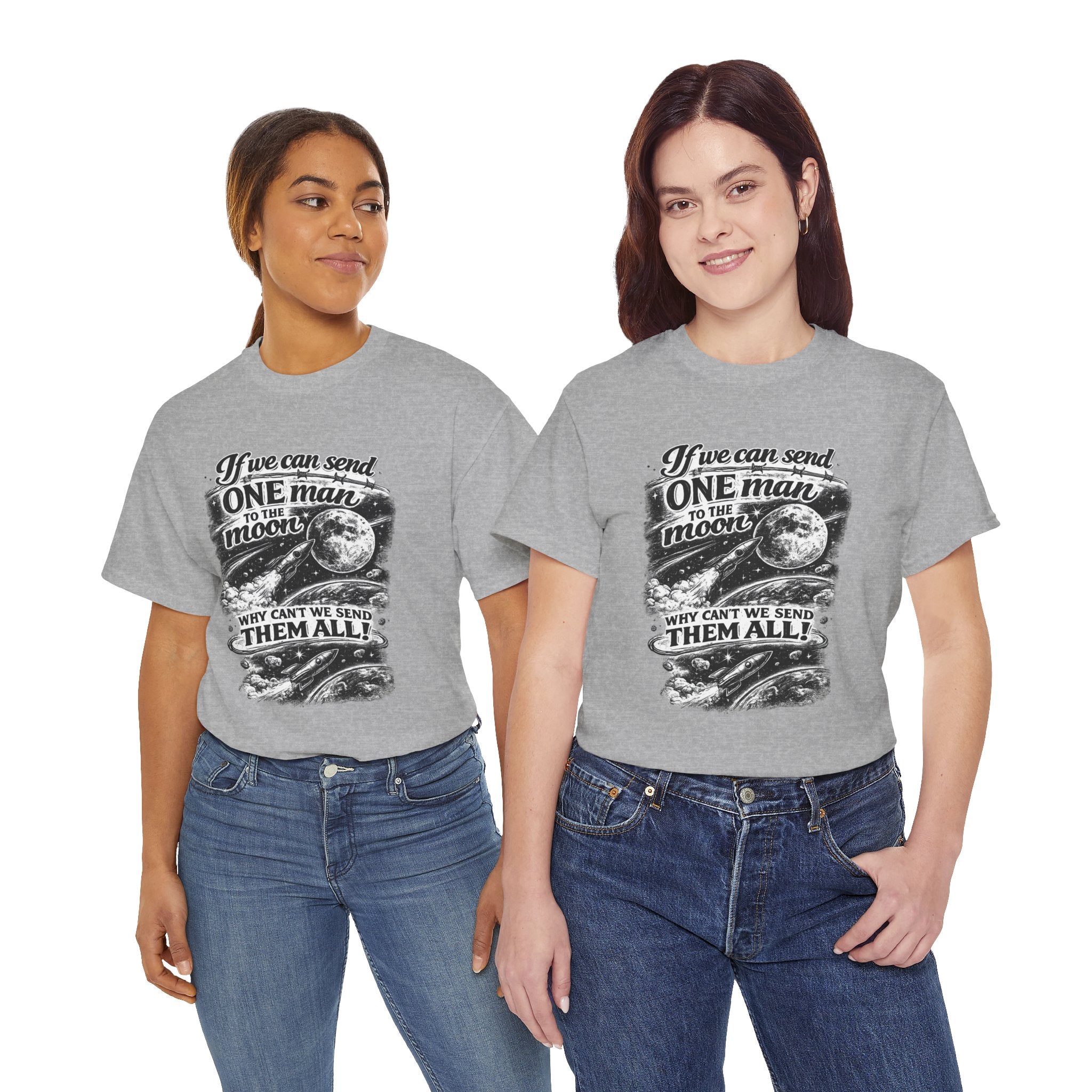 If We Can Send One Man To The Moon - Why can't we send them all? | T-Shirt | Space Moon Tee