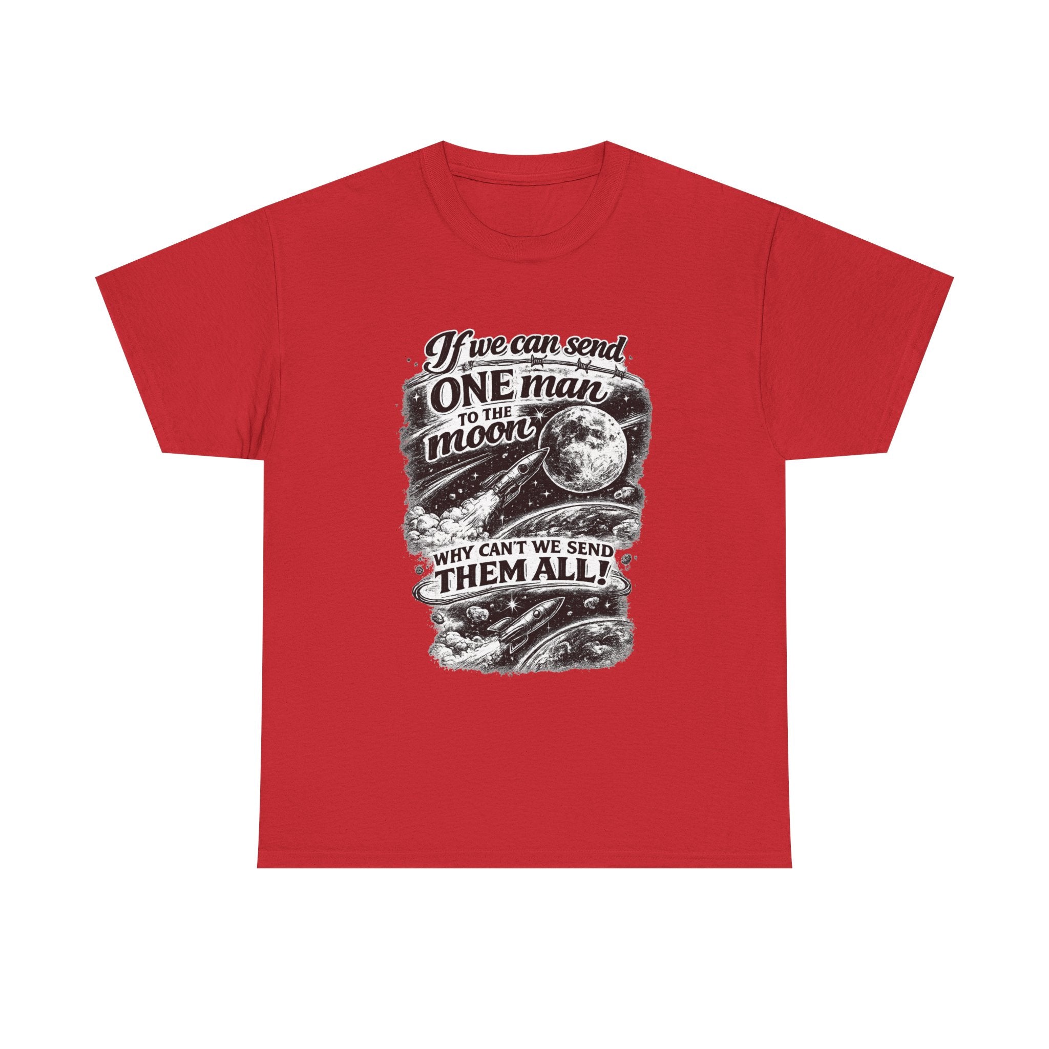 If We Can Send One Man To The Moon - Why can't we send them all? | T-Shirt | Space Moon Tee