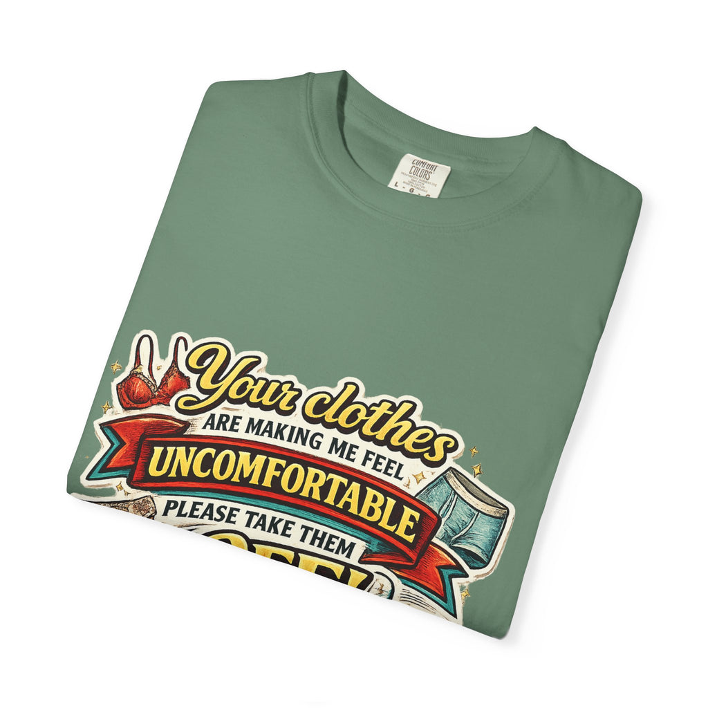 Your Clothes Are Making Me Feel Uncomfortable - Please Take Them Off | T-shirt | Humorous Graphic Tee