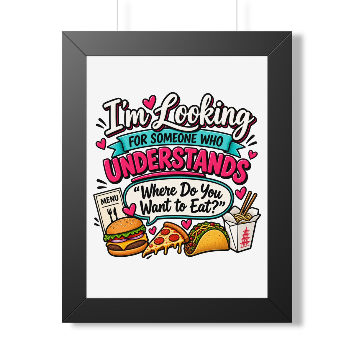 "I'm Looking For Someone Who Understands 'Where Do You Want to Eat?'" Poster — Black, 12″ x 16″ | The ClawMark Store