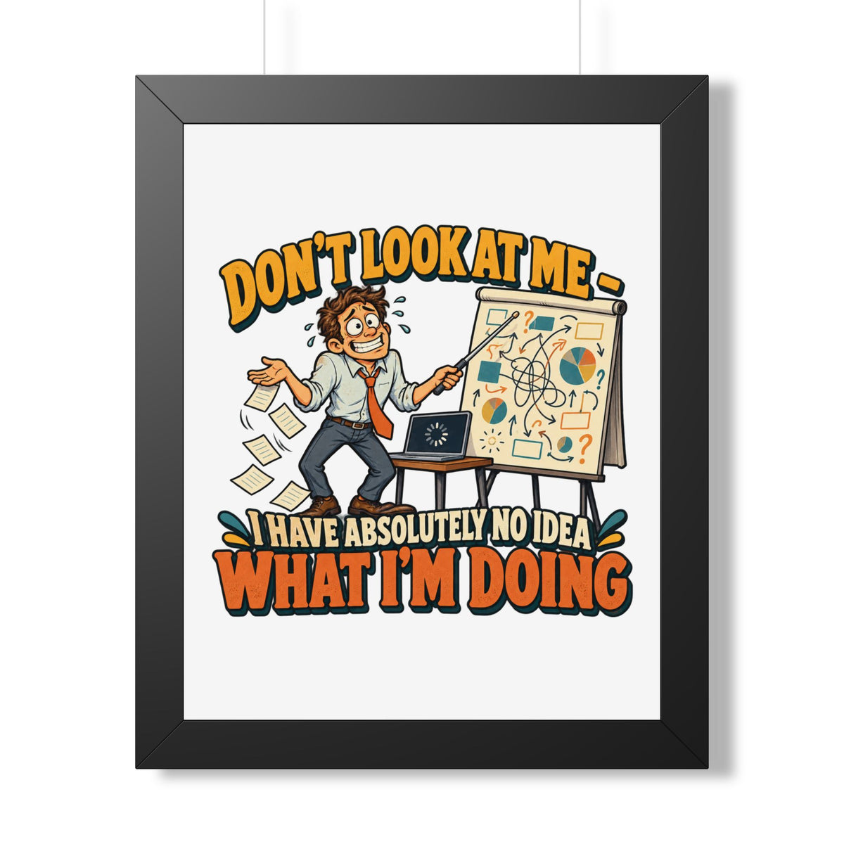 Framed Poster – “Don’t Look At Me I Have Absolutely No Idea What I’m Doing” Humorous Office Wall Art