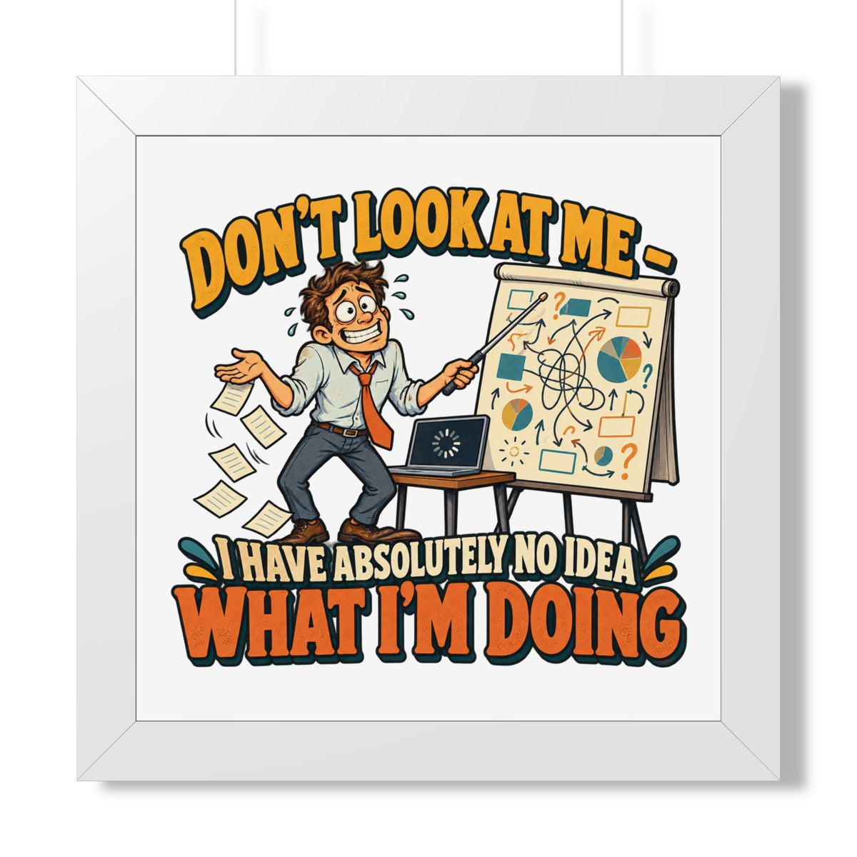 Framed Poster – “Don’t Look At Me I Have Absolutely No Idea What I’m Doing” Humorous Office Wall Art