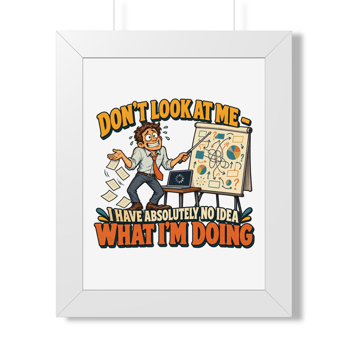 Framed Poster – “Don’t Look At Me I Have Absolutely No Idea What I’m Doing” Humorous Office Wall Art