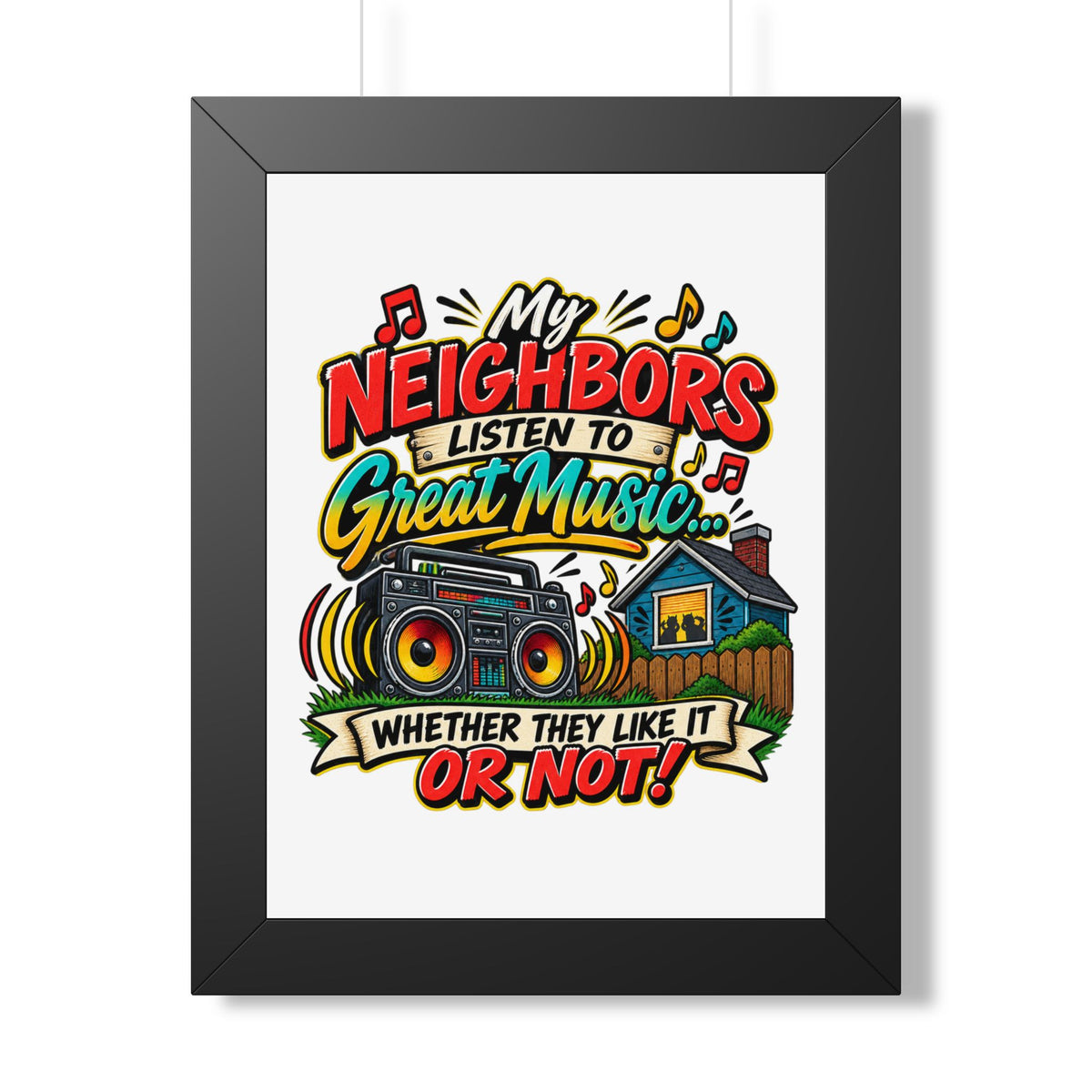 "My Neighbors Listen to Great Music Whether They Like It or Not" Poster — Black, 12″ x 16″ | The ClawMark Store