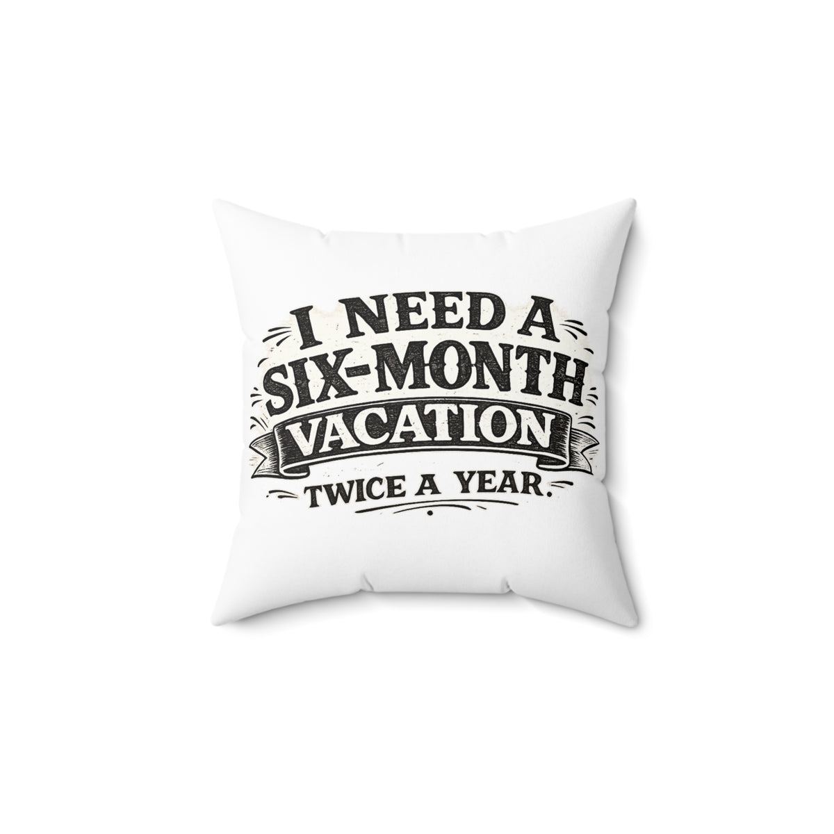 I Need A Six-Month Vacation Twice A Year — Throw Pillow — 14" × 14" | The ClawMark Store