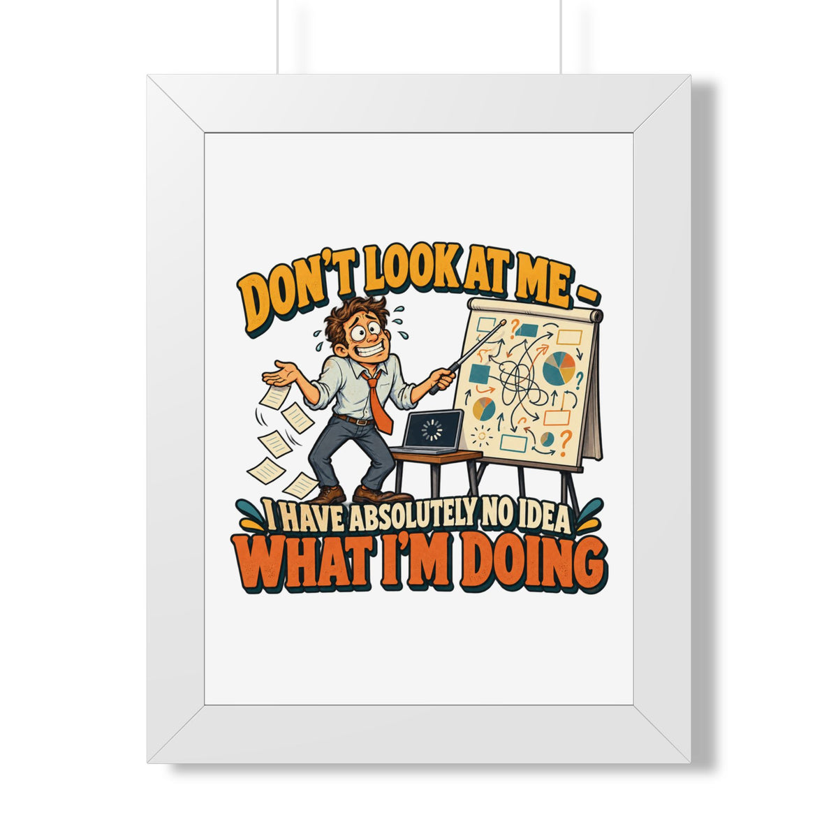 Framed Poster – “Don’t Look At Me I Have Absolutely No Idea What I’m Doing” Humorous Office Wall Art